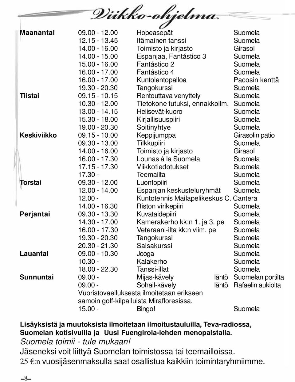 Suomela 13.00-14.15 Helisevät-kuoro Suomela 15.30-18.00 Kirjallisuuspiiri Suomela 19.00-20.30 Soitinyhtye Suomela Keskiviikko 09.15-10.00 Keppijumppa Girasolin patio 09.30-13.