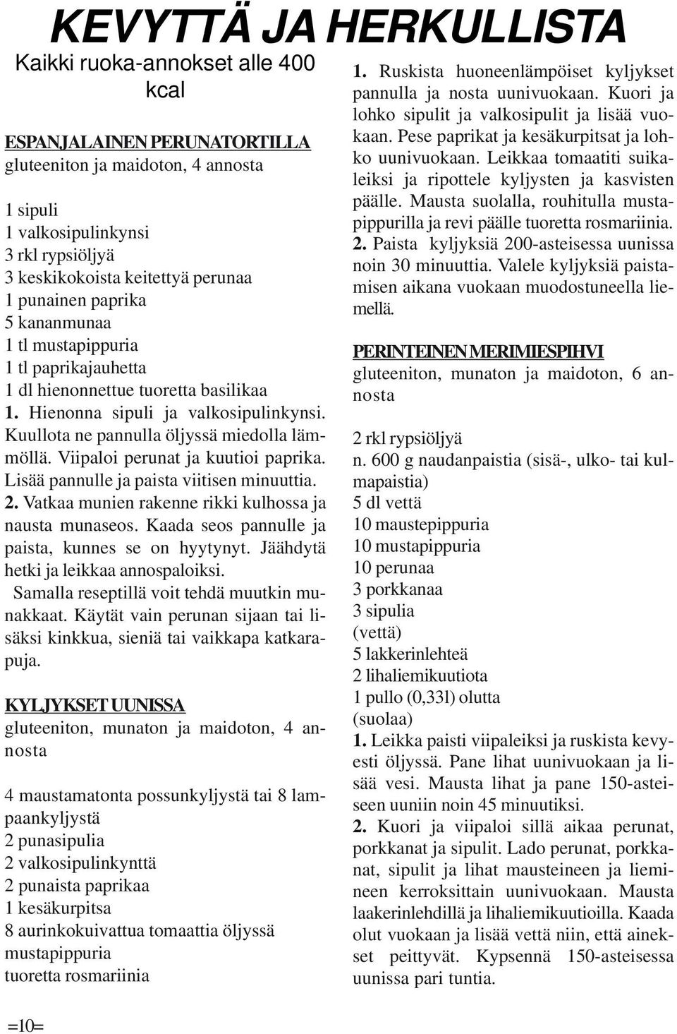 Viipaloi perunat ja kuutioi paprika. Lisää pannulle ja paista viitisen minuuttia. 2. Vatkaa munien rakenne rikki kulhossa ja nausta munaseos. Kaada seos pannulle ja paista, kunnes se on hyytynyt.