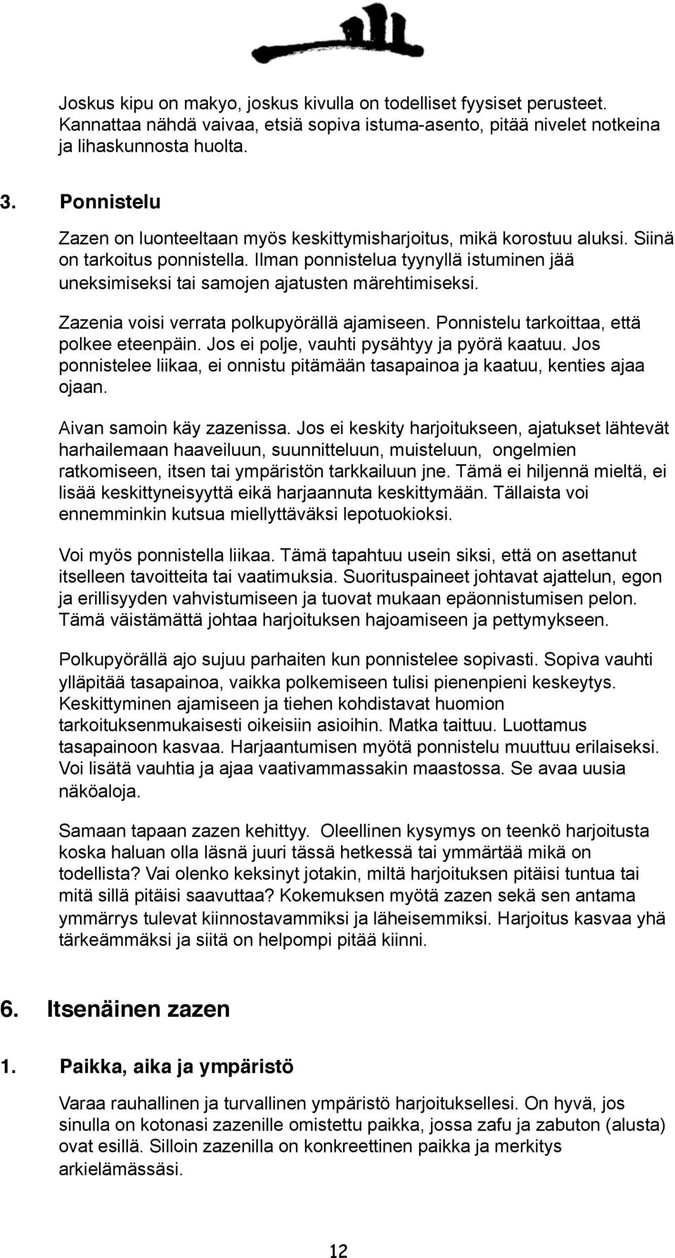 Ilman ponnistelua tyynyllä istuminen jää uneksimiseksi tai samojen ajatusten märehtimiseksi. Zazenia voisi verrata polkupyörällä ajamiseen. Ponnistelu tarkoittaa, että polkee eteenpäin.