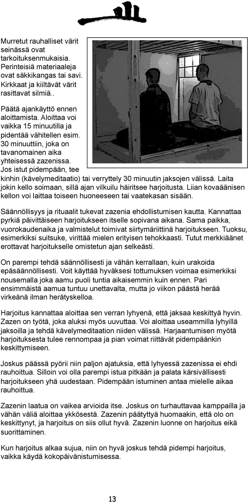 Jos istut pidempään, tee kinhin (kävelymeditaatio) tai verryttely 30 minuutin jaksojen välissä. Laita jokin kello soimaan, sillä ajan vilkuilu häiritsee harjoitusta.