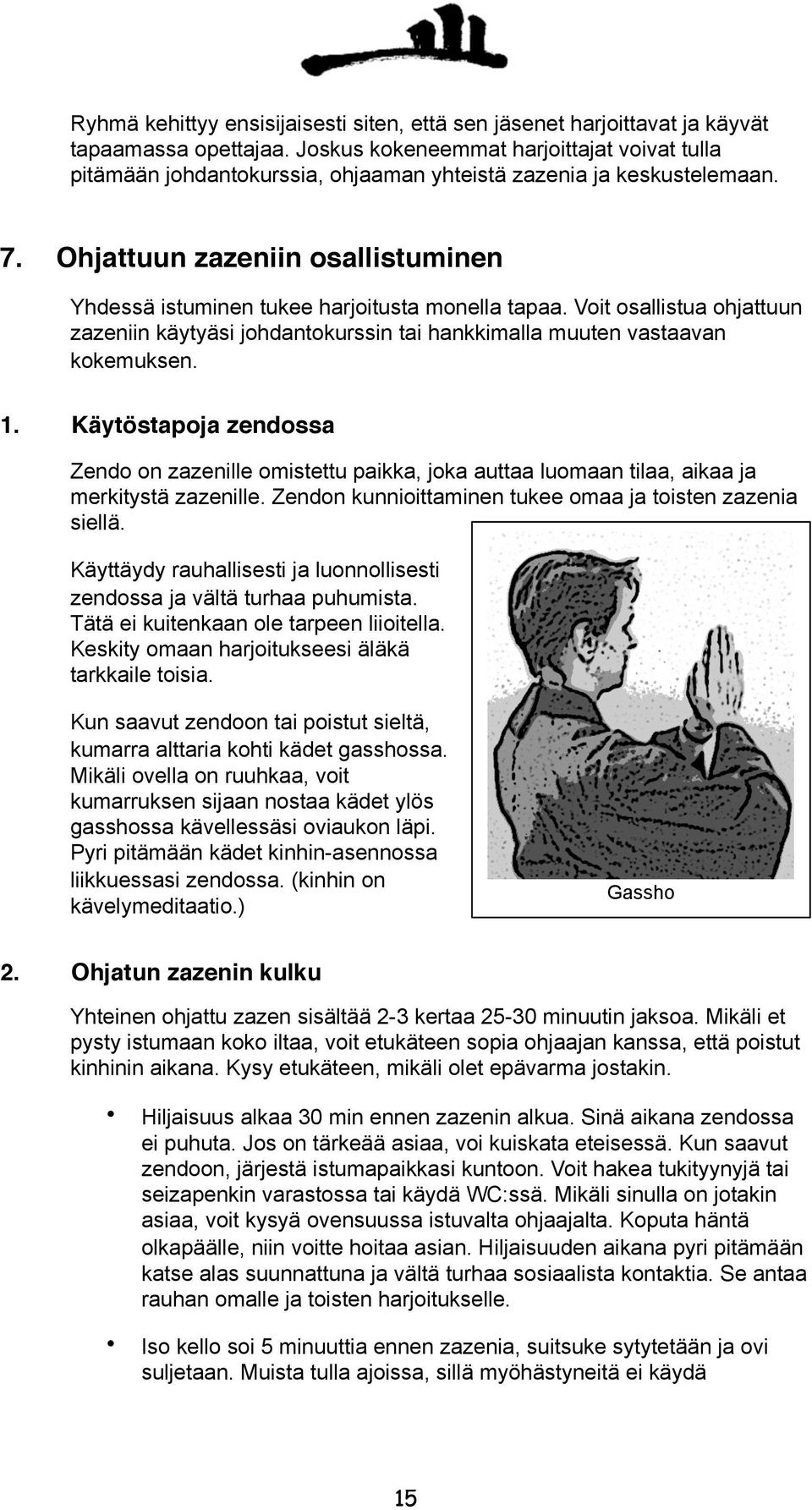 Ohjattuun zazeniin osallistuminen Yhdessä istuminen tukee harjoitusta monella tapaa. Voit osallistua ohjattuun zazeniin käytyäsi johdantokurssin tai hankkimalla muuten vastaavan kokemuksen. 1.