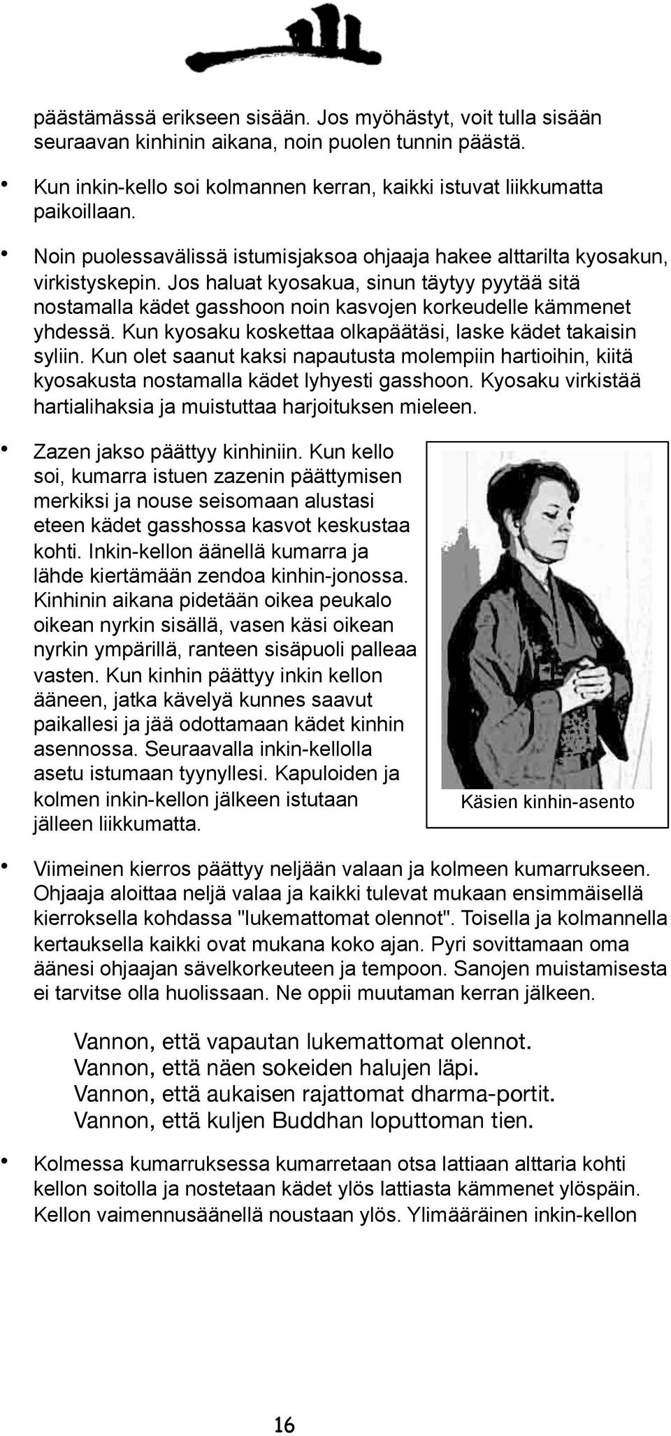 Jos haluat kyosakua, sinun täytyy pyytää sitä nostamalla kädet gasshoon noin kasvojen korkeudelle kämmenet yhdessä. Kun kyosaku koskettaa olkapäätäsi, laske kädet takaisin syliin.