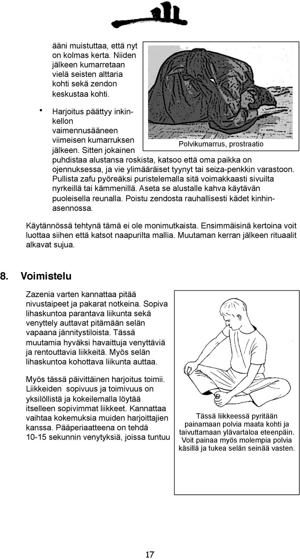 Sitten jokainen puhdistaa alustansa roskista, katsoo että oma paikka on ojennuksessa, ja vie ylimääräiset tyynyt tai seiza-penkkin varastoon.