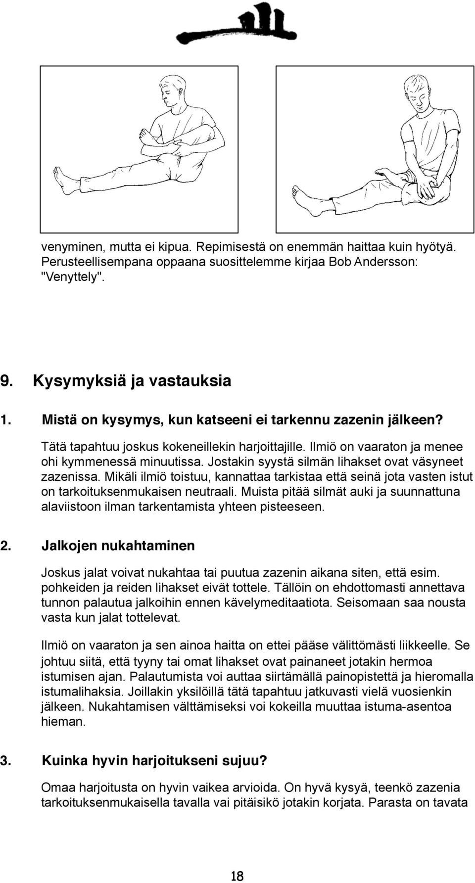 Jostakin syystä silmän lihakset ovat väsyneet zazenissa. Mikäli ilmiö toistuu, kannattaa tarkistaa että seinä jota vasten istut on tarkoituksenmukaisen neutraali.
