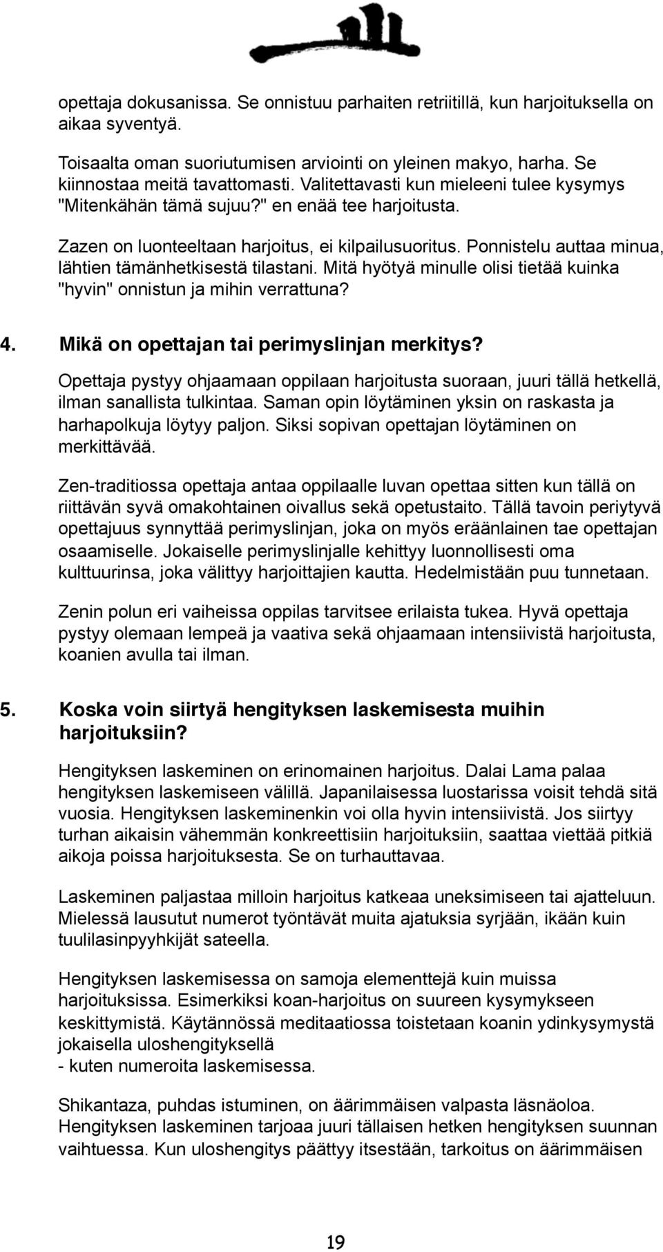 Ponnistelu auttaa minua, lähtien tämänhetkisestä tilastani. Mitä hyötyä minulle olisi tietää kuinka "hyvin" onnistun ja mihin verrattuna? 4. Mikä on opettajan tai perimyslinjan merkitys?