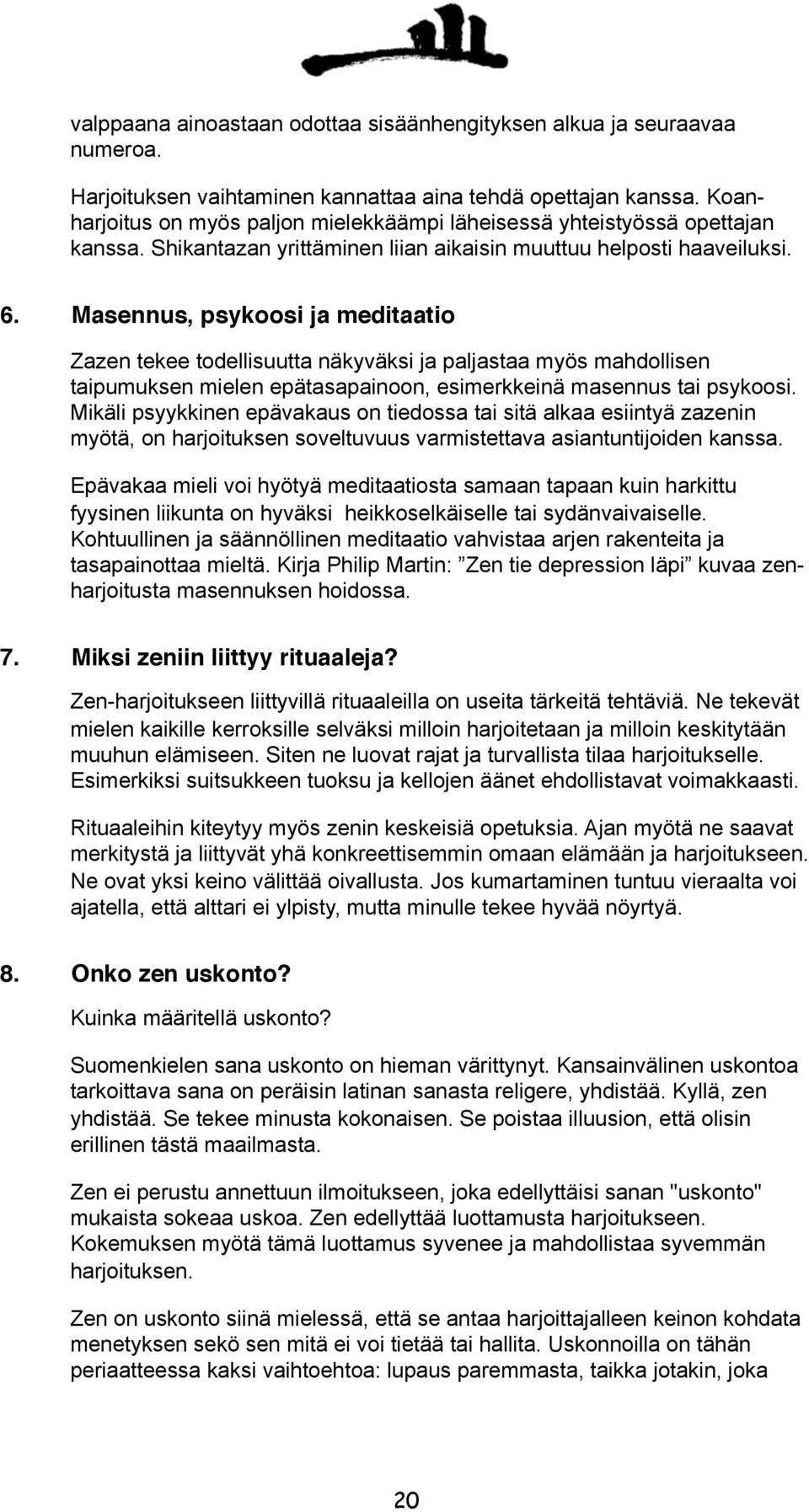 Masennus, psykoosi ja meditaatio Zazen tekee todellisuutta näkyväksi ja paljastaa myös mahdollisen taipumuksen mielen epätasapainoon, esimerkkeinä masennus tai psykoosi.
