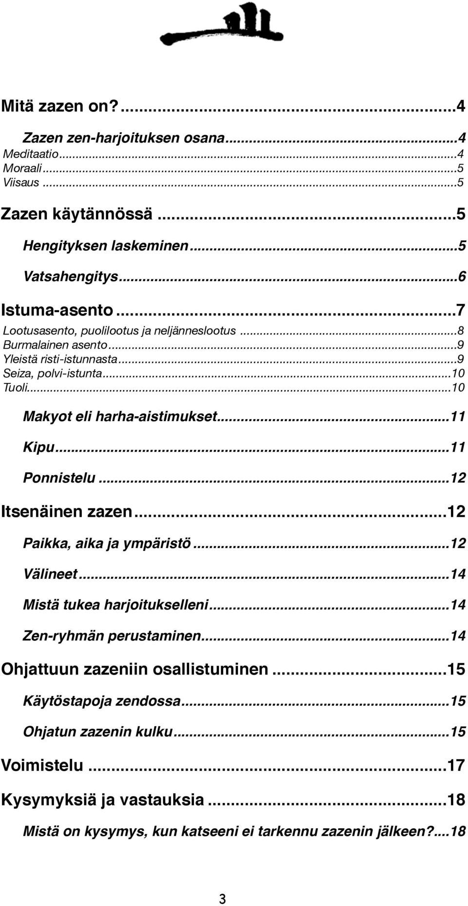 ... 11 Ponnistelu!... 12 Itsenäinen zazen!... 12 Paikka, aika ja ympäristö!... 12 Välineet!... 14 Mistä tukea harjoitukselleni!... 14 Zen-ryhmän perustaminen!
