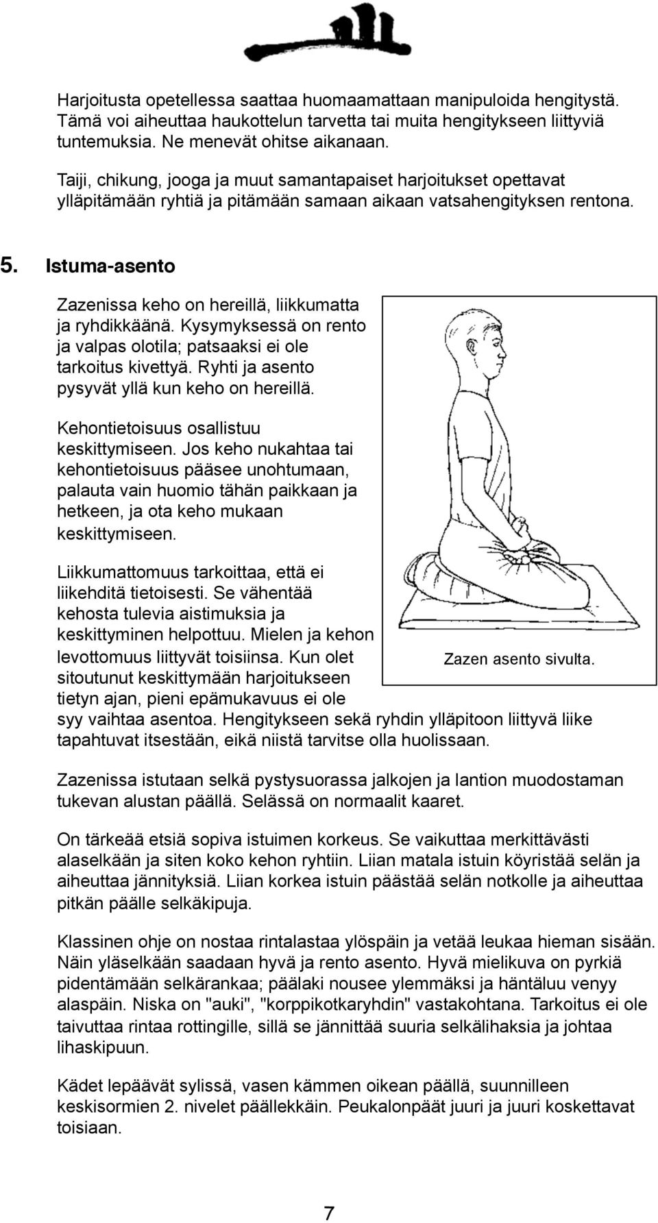 Istuma-asento Zazenissa keho on hereillä, liikkumatta ja ryhdikkäänä. Kysymyksessä on rento ja valpas olotila; patsaaksi ei ole tarkoitus kivettyä. Ryhti ja asento pysyvät yllä kun keho on hereillä.