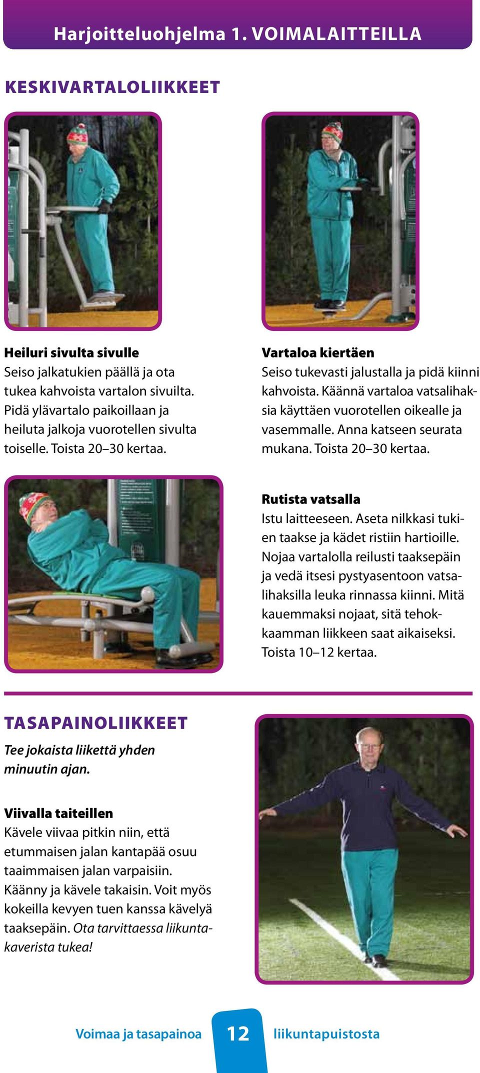 Käännä vartaloa vatsalihaksia käyttäen vuorotellen oikealle ja vasemmalle. Anna katseen seurata mukana. Toista 20 30 kertaa. Rutista vatsalla Istu laitteeseen.