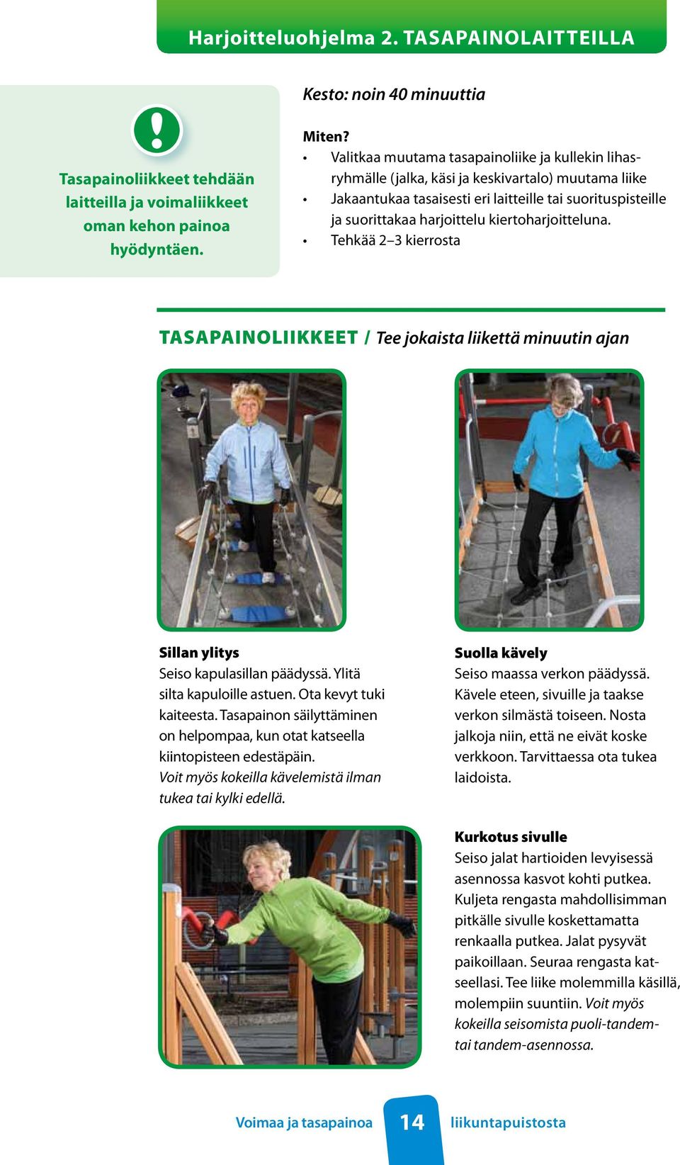 kiertoharjoitteluna. Tehkää 2 3 kierrosta TASAPAINOLIIKKEET / Tee jokaista liikettä minuutin ajan Sillan ylitys Seiso kapulasillan päädyssä. Ylitä silta kapuloille astuen. Ota kevyt tuki kaiteesta.