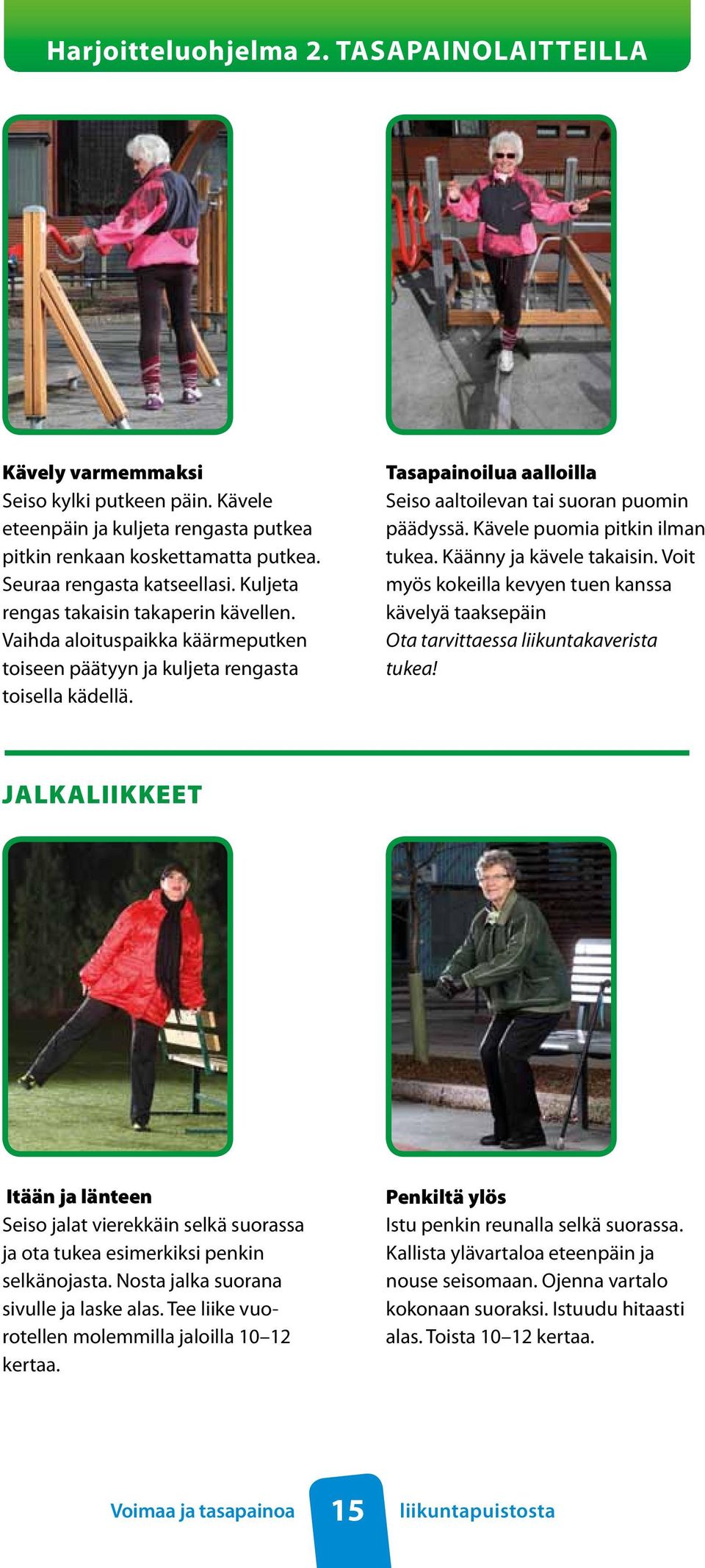 Tasapainoilua aalloilla Seiso aaltoilevan tai suoran puomin päädyssä. Kävele puomia pitkin ilman tukea. Käänny ja kävele takaisin.