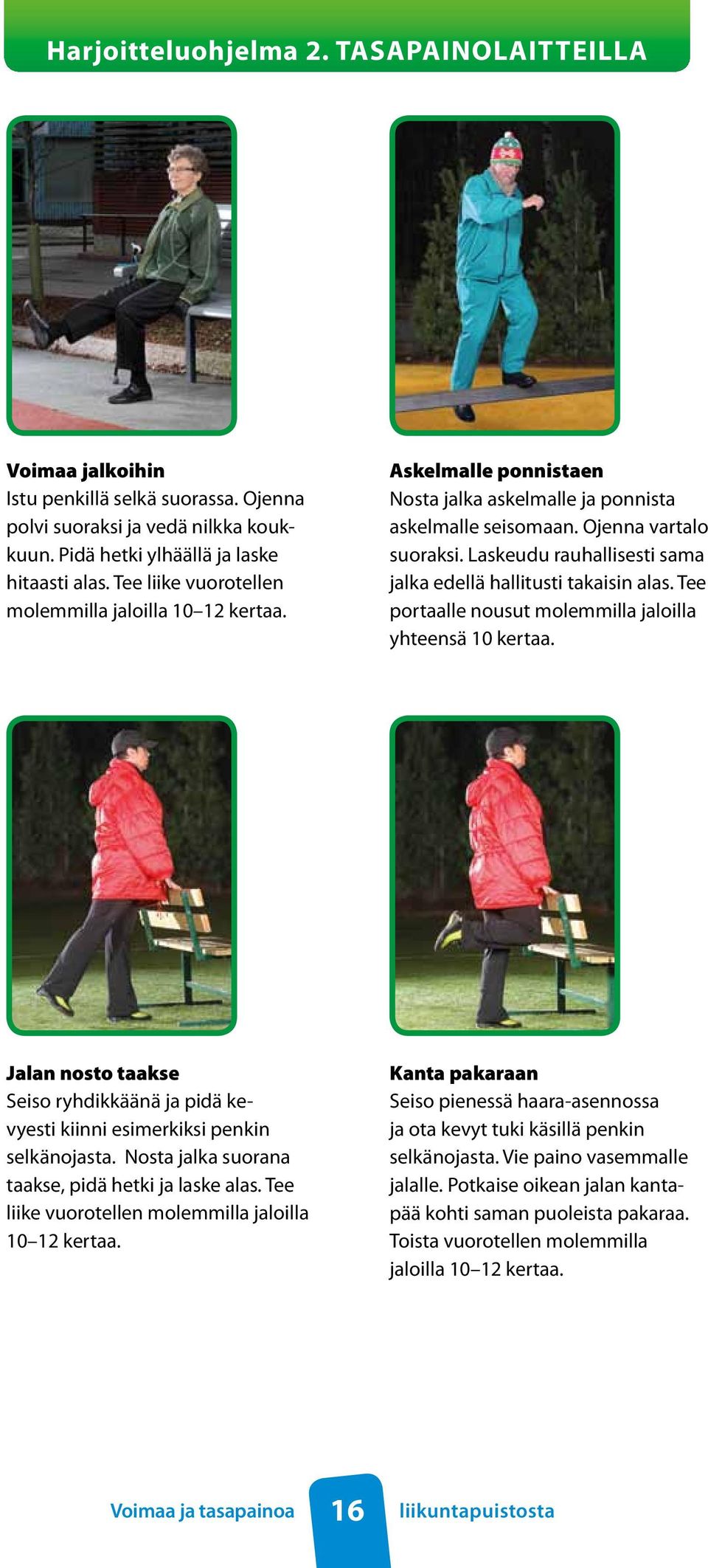 Laskeudu rauhallisesti sama jalka edellä hallitusti takaisin alas. Tee portaalle nousut molemmilla jaloilla yhteensä 10 kertaa.