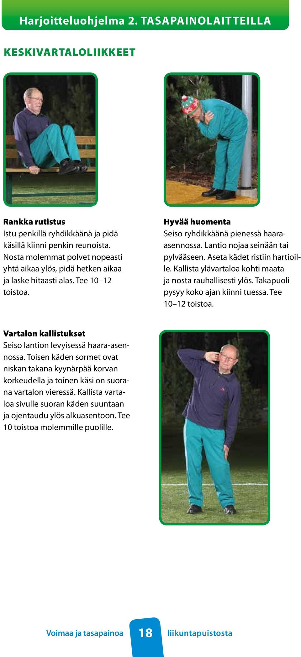 Lantio nojaa seinään tai pylvääseen. Aseta kädet ristiin hartioille. Kallista ylävartaloa kohti maata ja nosta rauhallisesti ylös. Takapuoli pysyy koko ajan kiinni tuessa. Tee 10 12 toistoa.