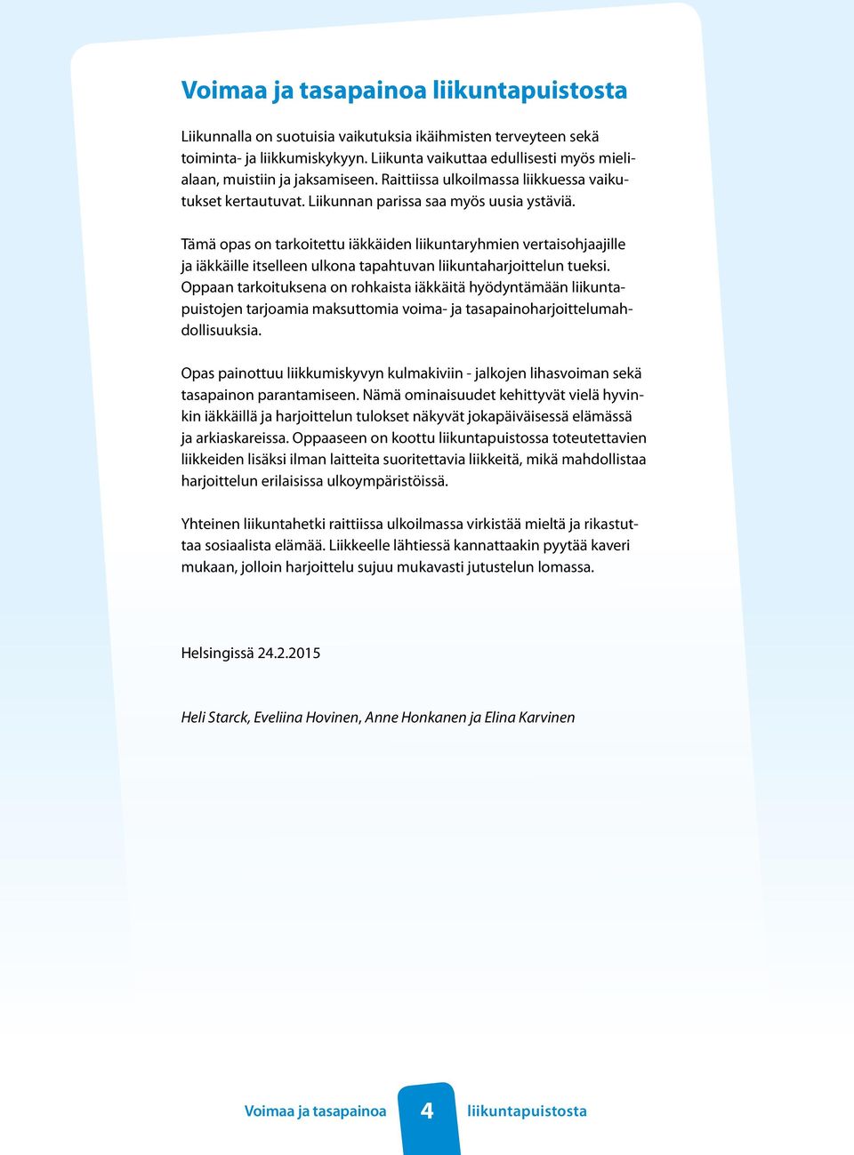 Tämä opas on tarkoitettu iäkkäiden liikuntaryhmien vertaisohjaajille ja iäkkäille itselleen ulkona tapahtuvan liikuntaharjoittelun tueksi.
