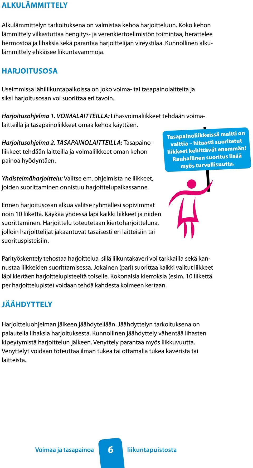 Kunnollinen alkulämmittely ehkäisee liikuntavammoja. Harjoitusosa Useimmissa lähiliikuntapaikoissa on joko voima- tai tasapainolaitteita ja siksi harjoitusosan voi suorittaa eri tavoin.