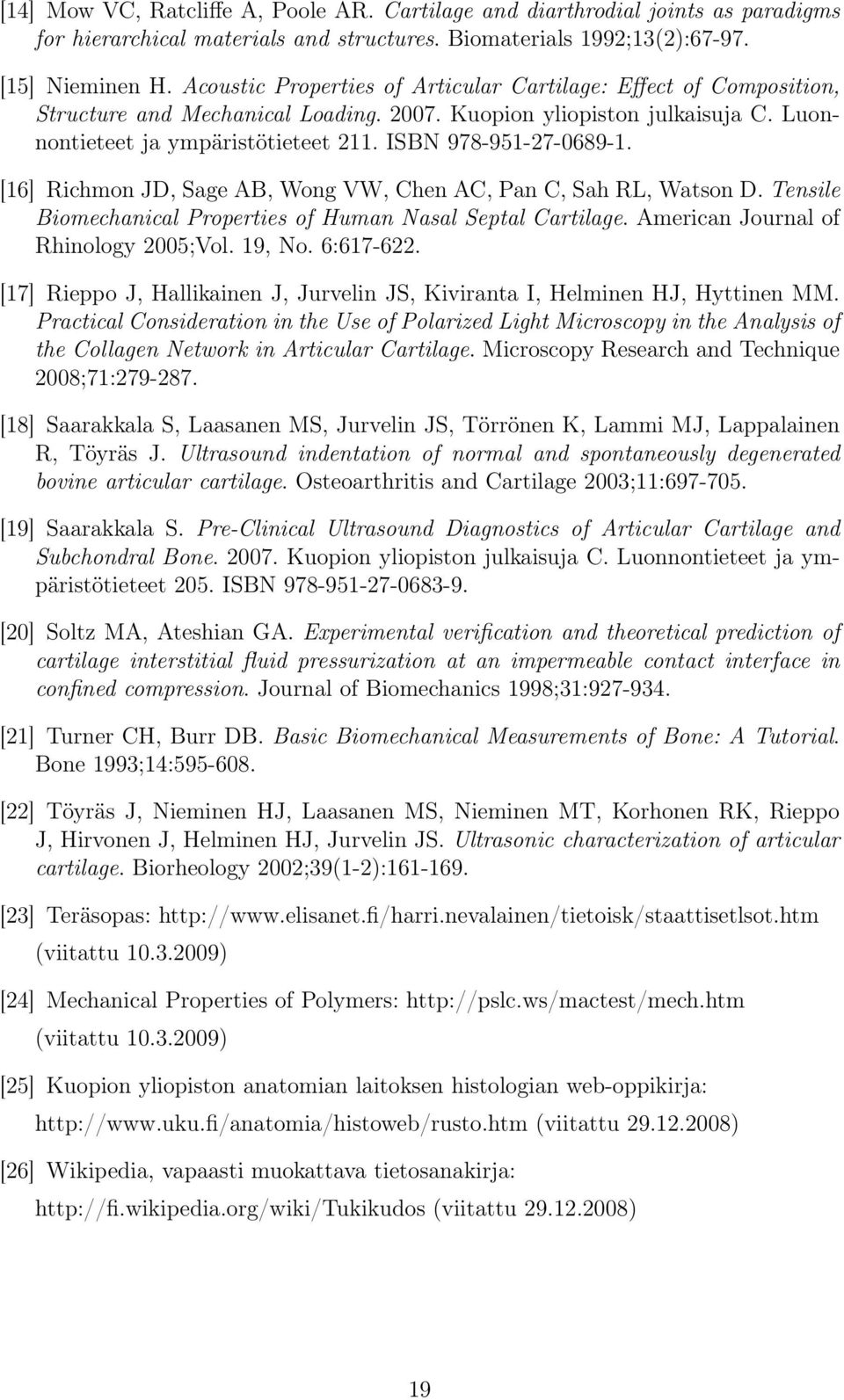 ISBN 978-951-27-0689-1. [16] Richmon JD, Sage AB, Wong VW, Chen AC, Pan C, Sah RL, Watson D. Tensile Biomechanical Properties of Human Nasal Septal Cartilage. American Journal of Rhinology 2005;Vol.