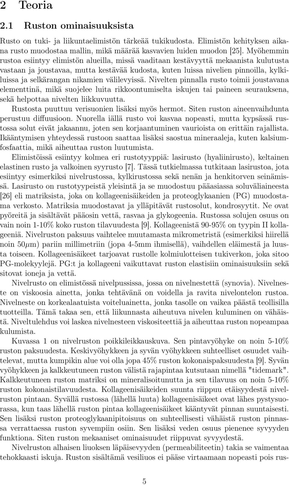 selkärangan nikamien välilevyissä. Nivelten pinnalla rusto toimii joustavana elementtinä, mikä suojelee luita rikkoontumiselta iskujen tai paineen seurauksena, sekä helpottaa nivelten liikkuvuutta.