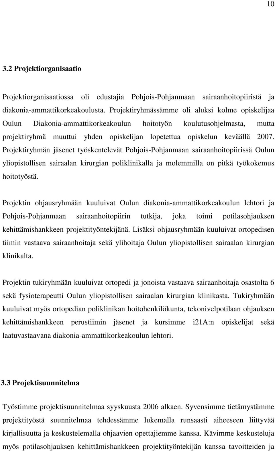Projektiryhmän jäsenet työskentelevät Pohjois-Pohjanmaan sairaanhoitopiirissä Oulun yliopistollisen sairaalan kirurgian poliklinikalla ja molemmilla on pitkä työkokemus hoitotyöstä.