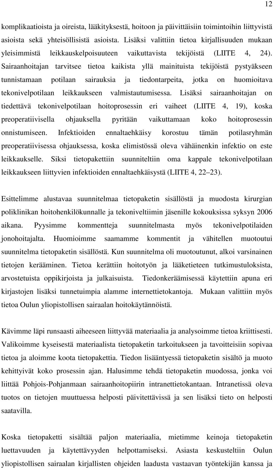 Sairaanhoitajan tarvitsee tietoa kaikista yllä mainituista tekijöistä pystyäkseen tunnistamaan potilaan sairauksia ja tiedontarpeita, jotka on huomioitava tekonivelpotilaan leikkaukseen