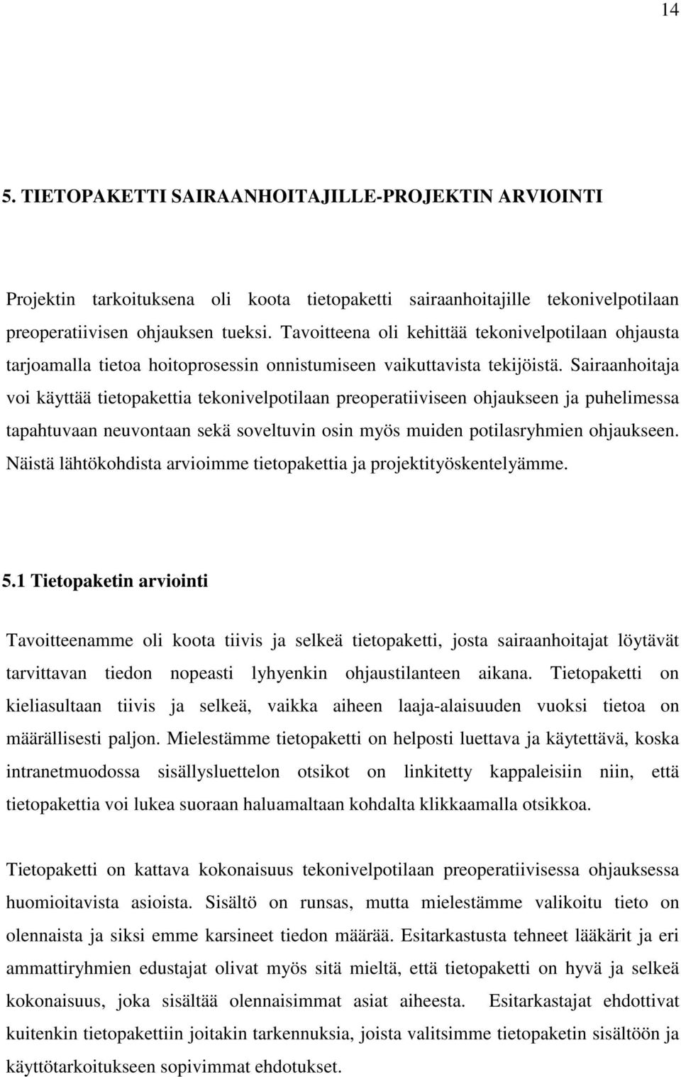 Sairaanhoitaja voi käyttää tietopakettia tekonivelpotilaan preoperatiiviseen ohjaukseen ja puhelimessa tapahtuvaan neuvontaan sekä soveltuvin osin myös muiden potilasryhmien ohjaukseen.