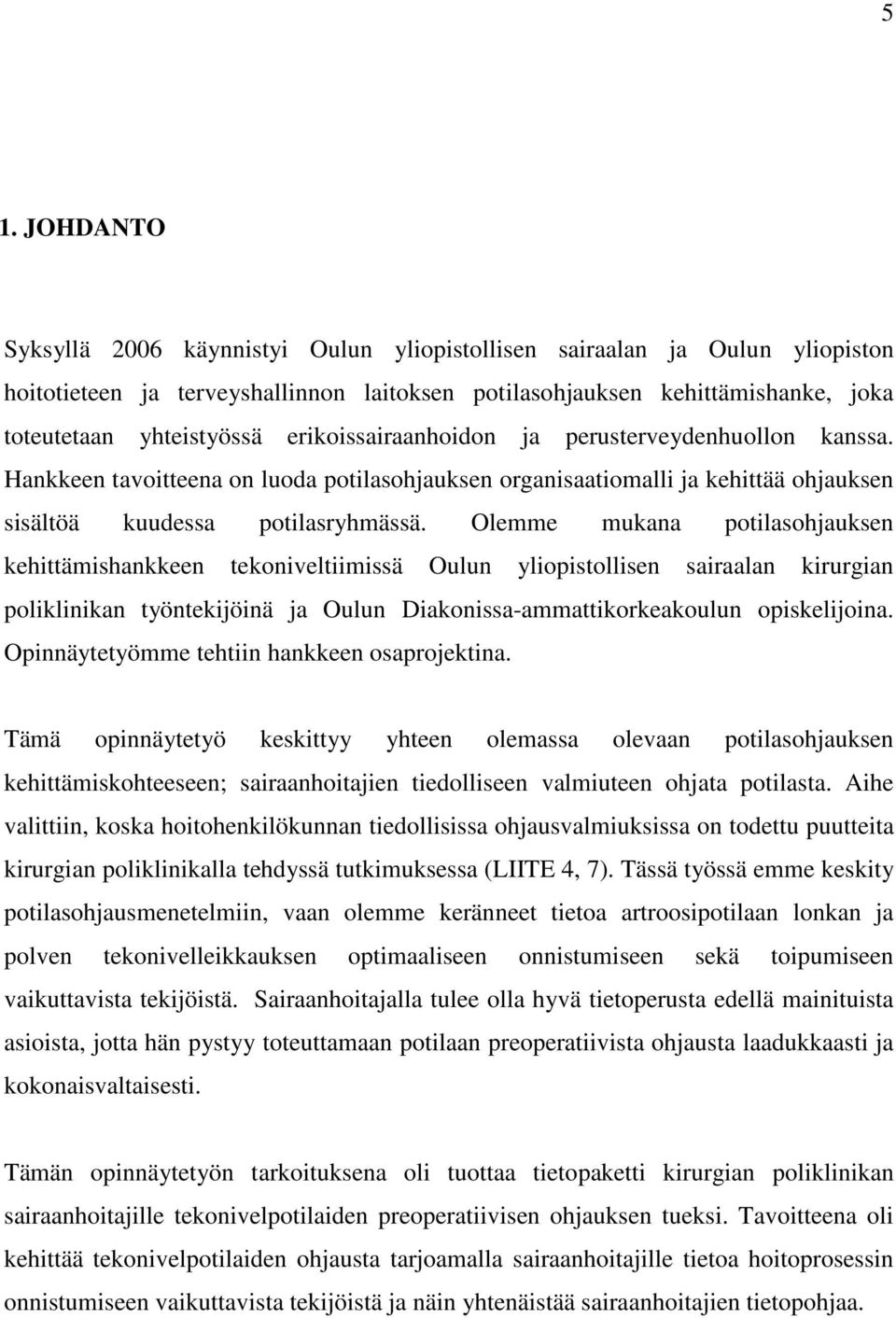 Olemme mukana potilasohjauksen kehittämishankkeen tekoniveltiimissä Oulun yliopistollisen sairaalan kirurgian poliklinikan työntekijöinä ja Oulun Diakonissa-ammattikorkeakoulun opiskelijoina.