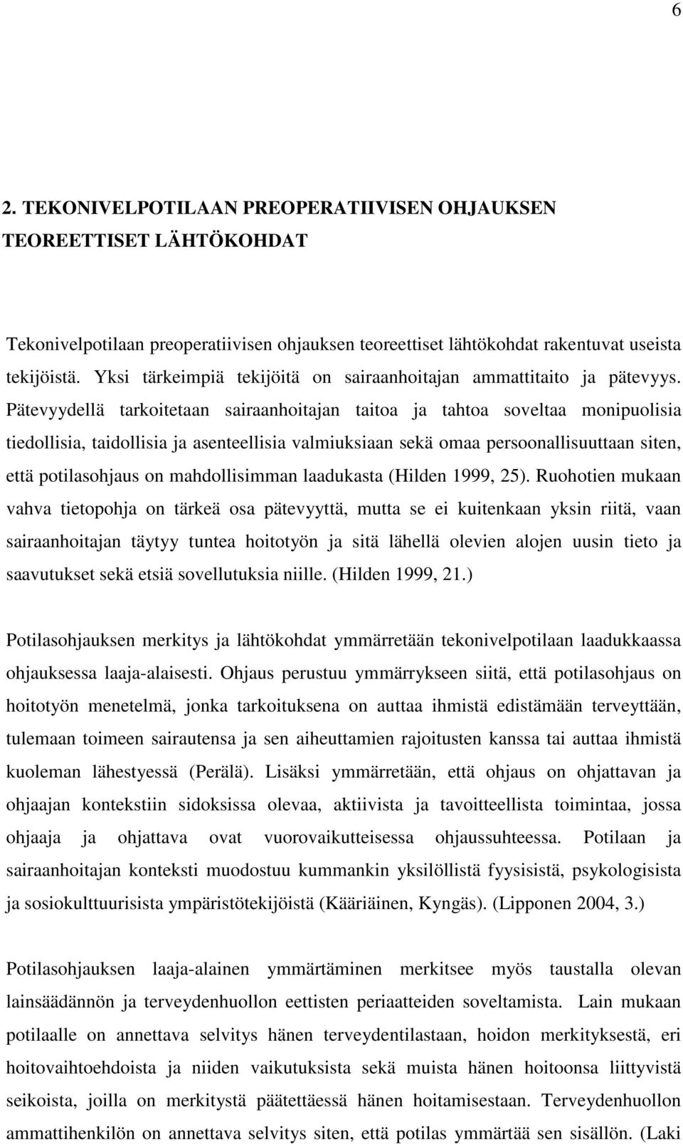 Pätevyydellä tarkoitetaan sairaanhoitajan taitoa ja tahtoa soveltaa monipuolisia tiedollisia, taidollisia ja asenteellisia valmiuksiaan sekä omaa persoonallisuuttaan siten, että potilasohjaus on