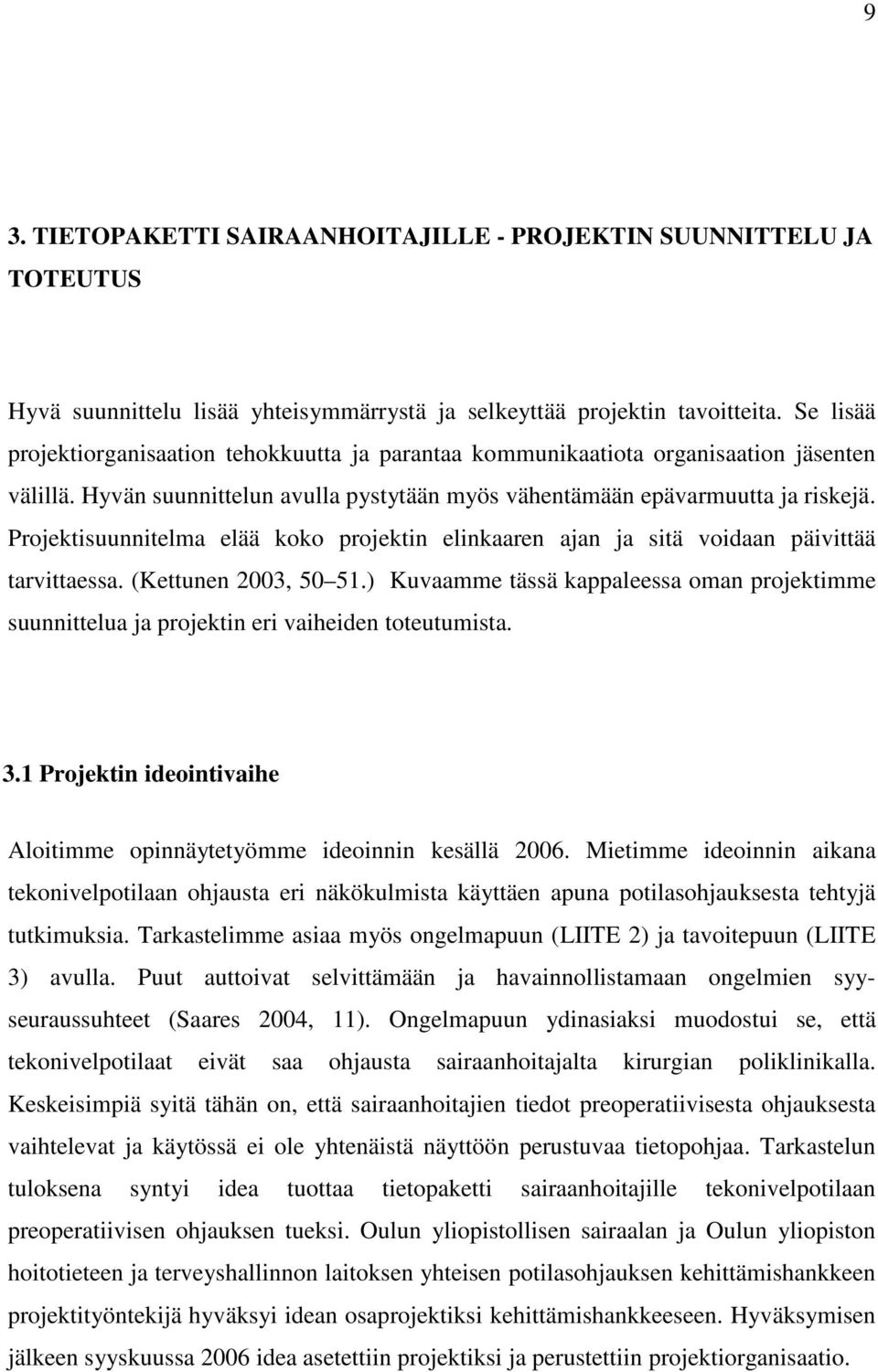 Projektisuunnitelma elää koko projektin elinkaaren ajan ja sitä voidaan päivittää tarvittaessa. (Kettunen 2003, 50 51.
