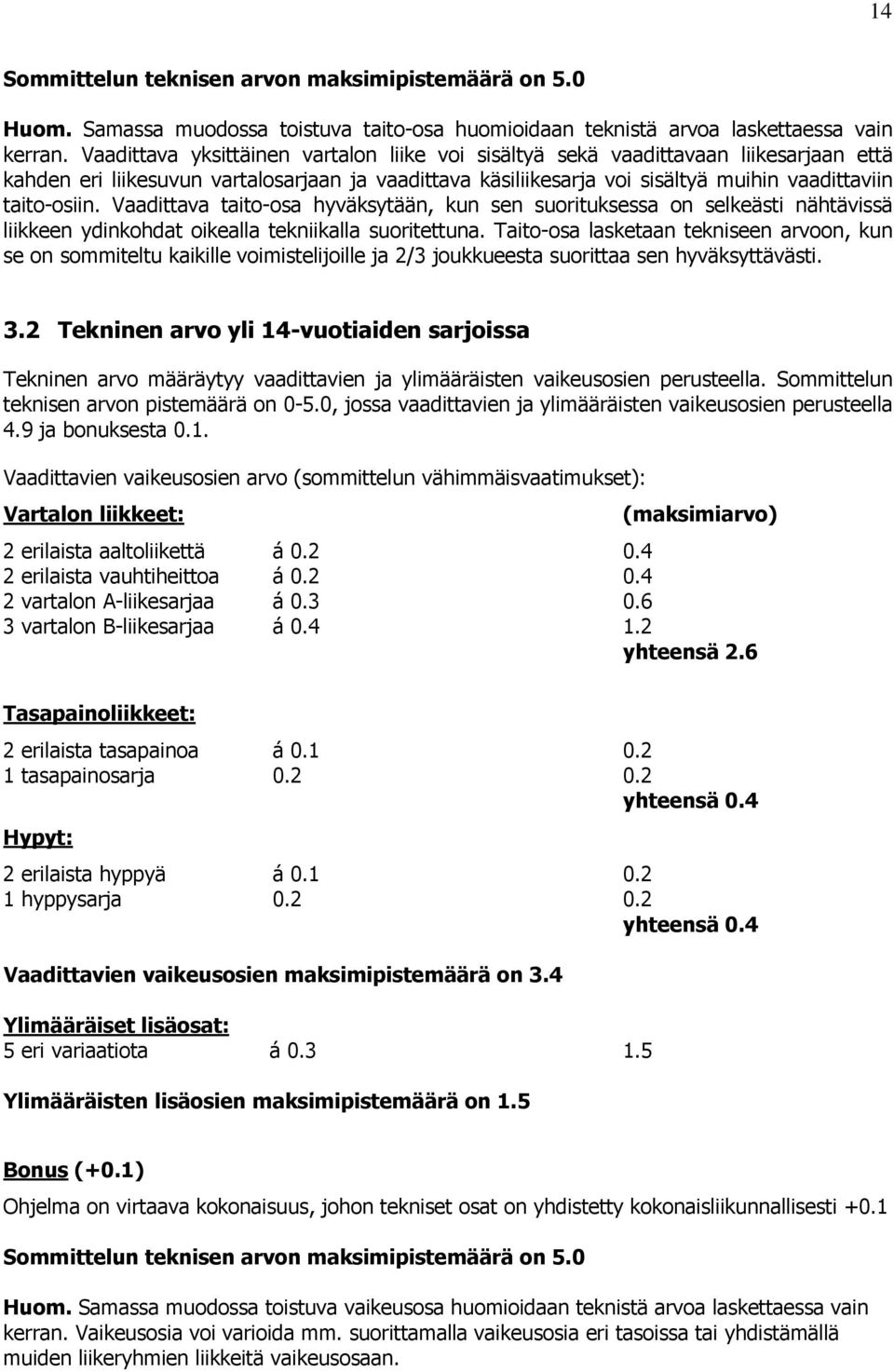 Vaadittava taito-osa hyväksytään, kun sen suorituksessa on selkeästi nähtävissä liikkeen ydinkohdat oikealla tekniikalla suoritettuna.