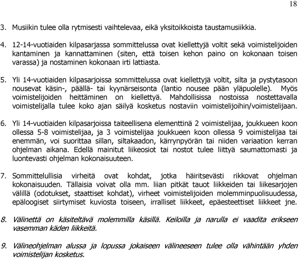 kokonaan irti lattiasta. 5. Yli 14-vuotiaiden kilpasarjoissa sommittelussa ovat kiellettyjä voltit, silta ja pystytasoon nousevat käsin-, päällä- tai kyynärseisonta (lantio nousee pään yläpuolelle).