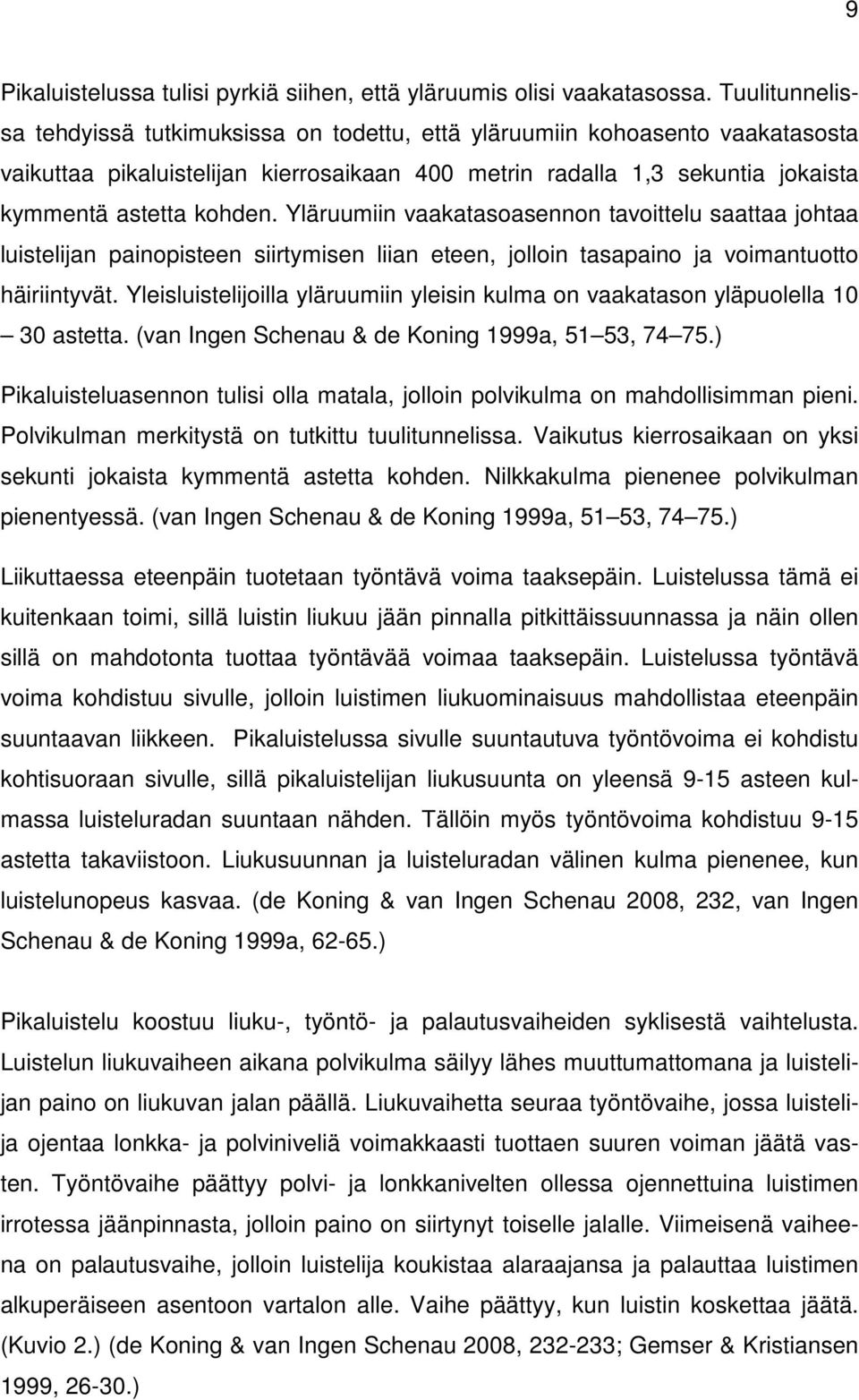 Yläruumiin vaakatasoasennon tavoittelu saattaa johtaa luistelijan painopisteen siirtymisen liian eteen, jolloin tasapaino ja voimantuotto häiriintyvät.