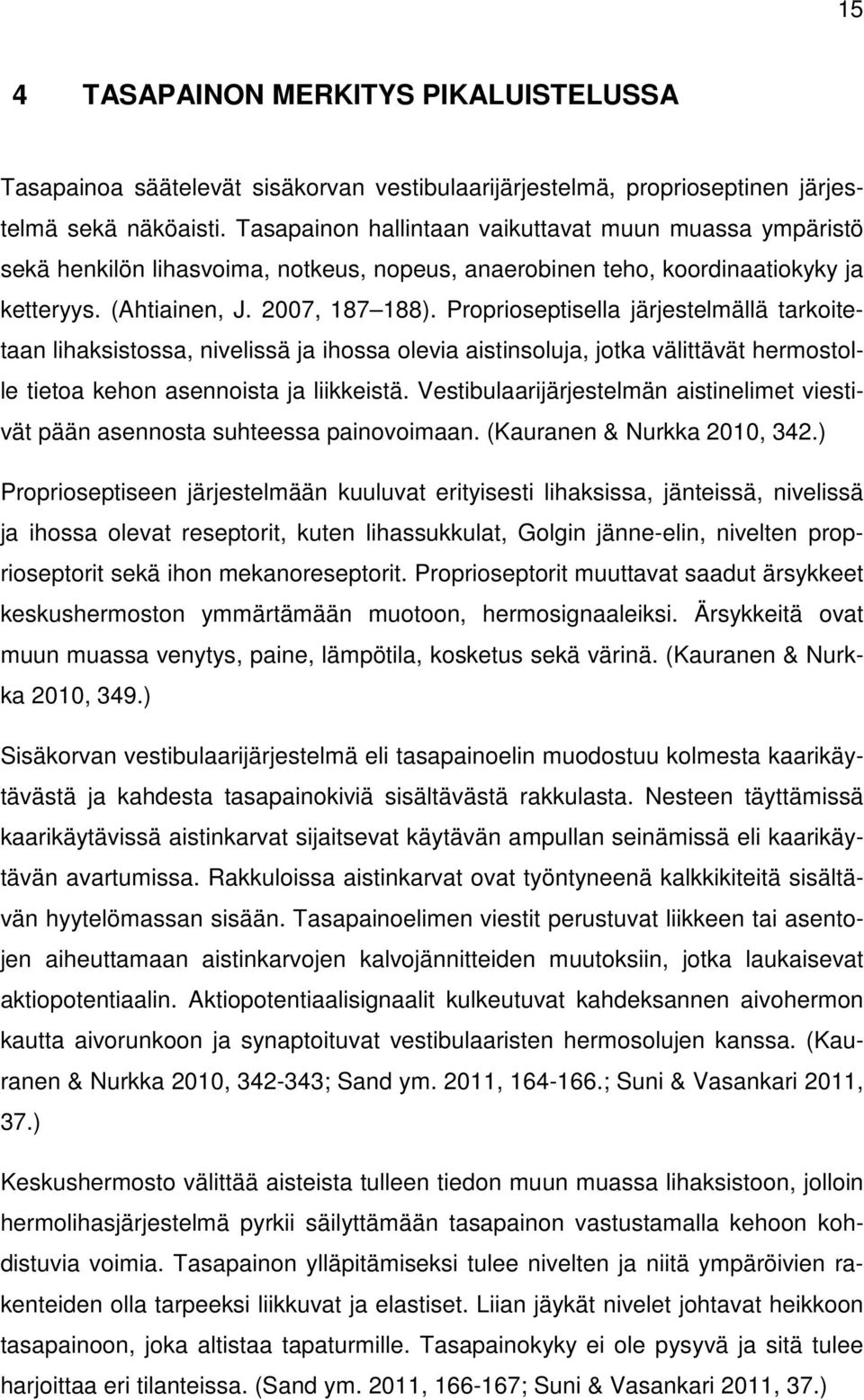 Proprioseptisella järjestelmällä tarkoitetaan lihaksistossa, nivelissä ja ihossa olevia aistinsoluja, jotka välittävät hermostolle tietoa kehon asennoista ja liikkeistä.