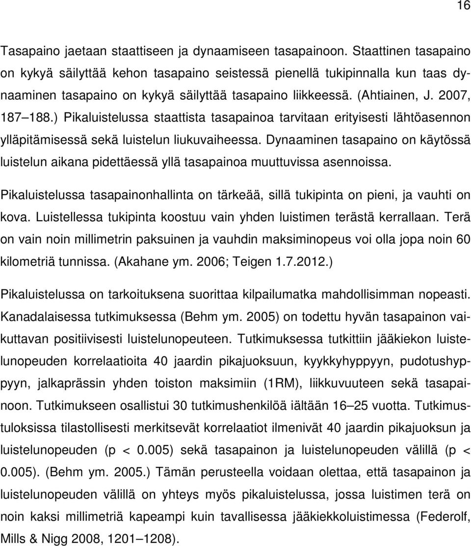 ) Pikaluistelussa staattista tasapainoa tarvitaan erityisesti lähtöasennon ylläpitämisessä sekä luistelun liukuvaiheessa.