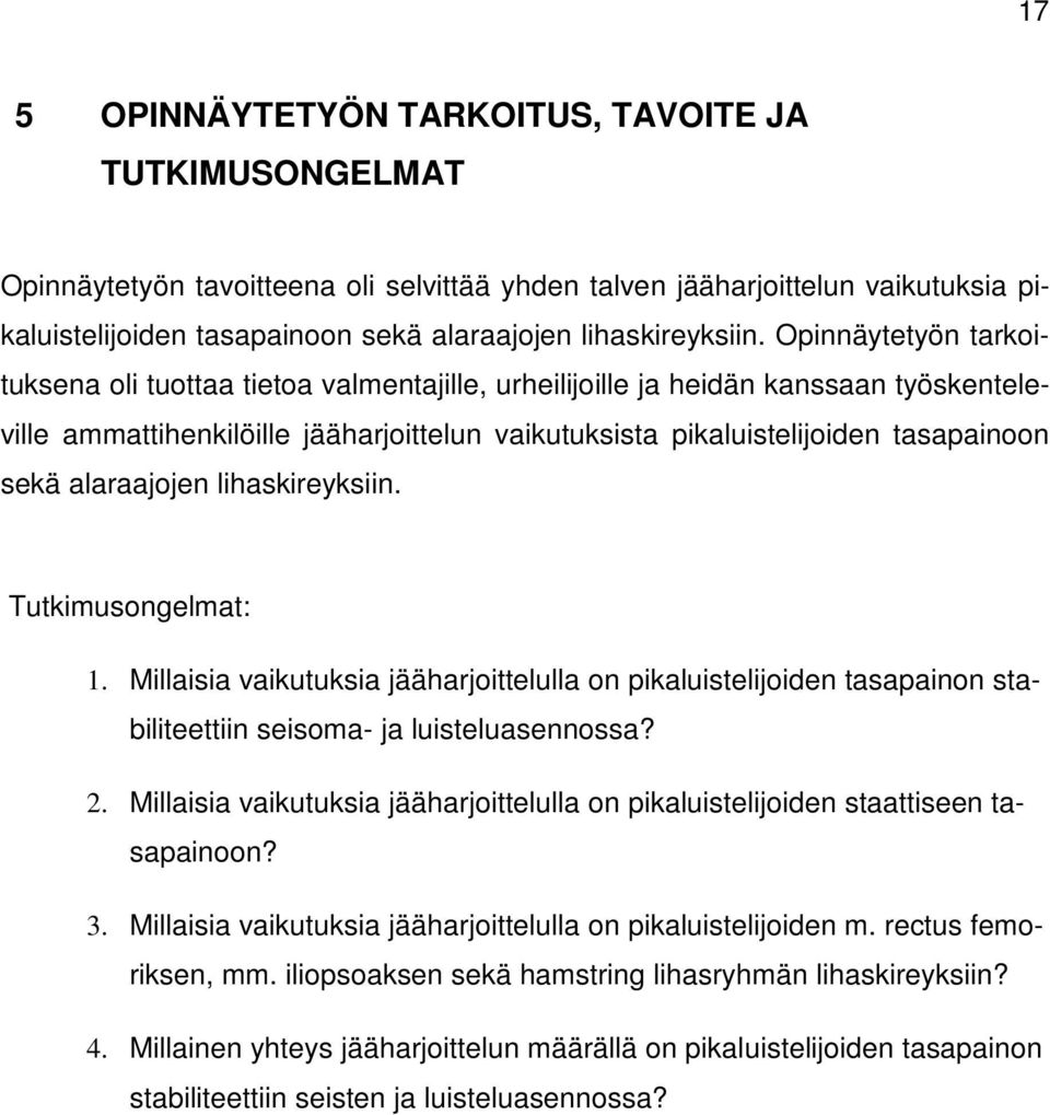 Opinnäytetyön tarkoituksena oli tuottaa tietoa valmentajille, urheilijoille ja heidän kanssaan työskenteleville ammattihenkilöille jääharjoittelun vaikutuksista pikaluistelijoiden tasapainoon sekä