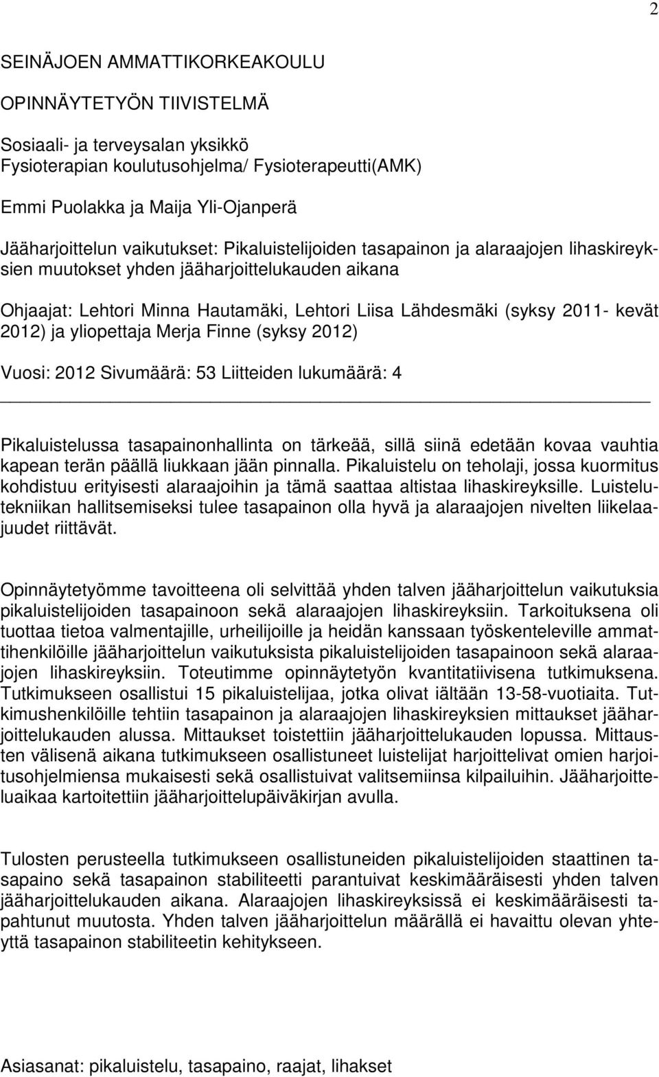 2012) ja yliopettaja Merja Finne (syksy 2012) Vuosi: 2012 Sivumäärä: 53 Liitteiden lukumäärä: 4 Pikaluistelussa tasapainonhallinta on tärkeää, sillä siinä edetään kovaa vauhtia kapean terän päällä