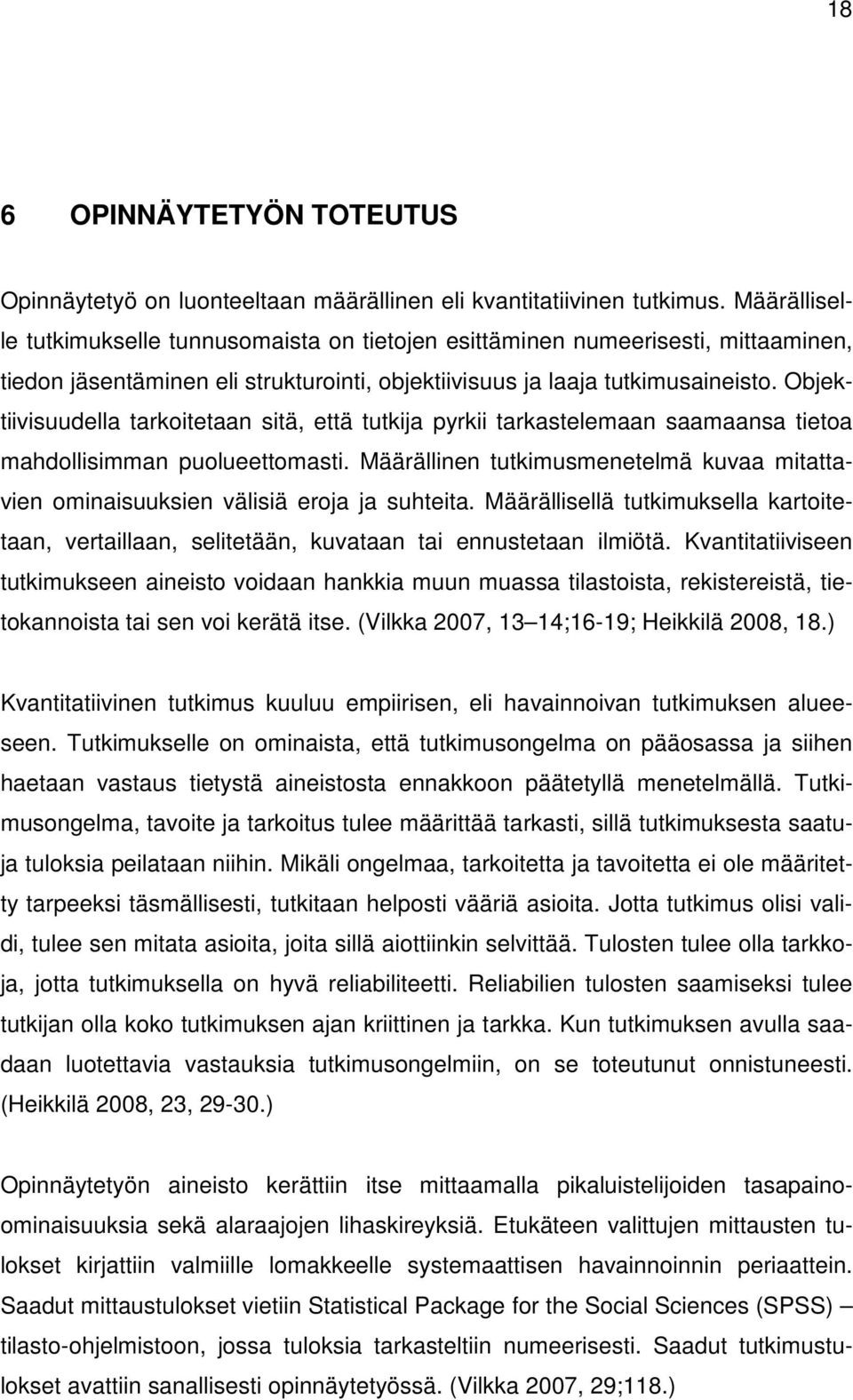 Objektiivisuudella tarkoitetaan sitä, että tutkija pyrkii tarkastelemaan saamaansa tietoa mahdollisimman puolueettomasti.