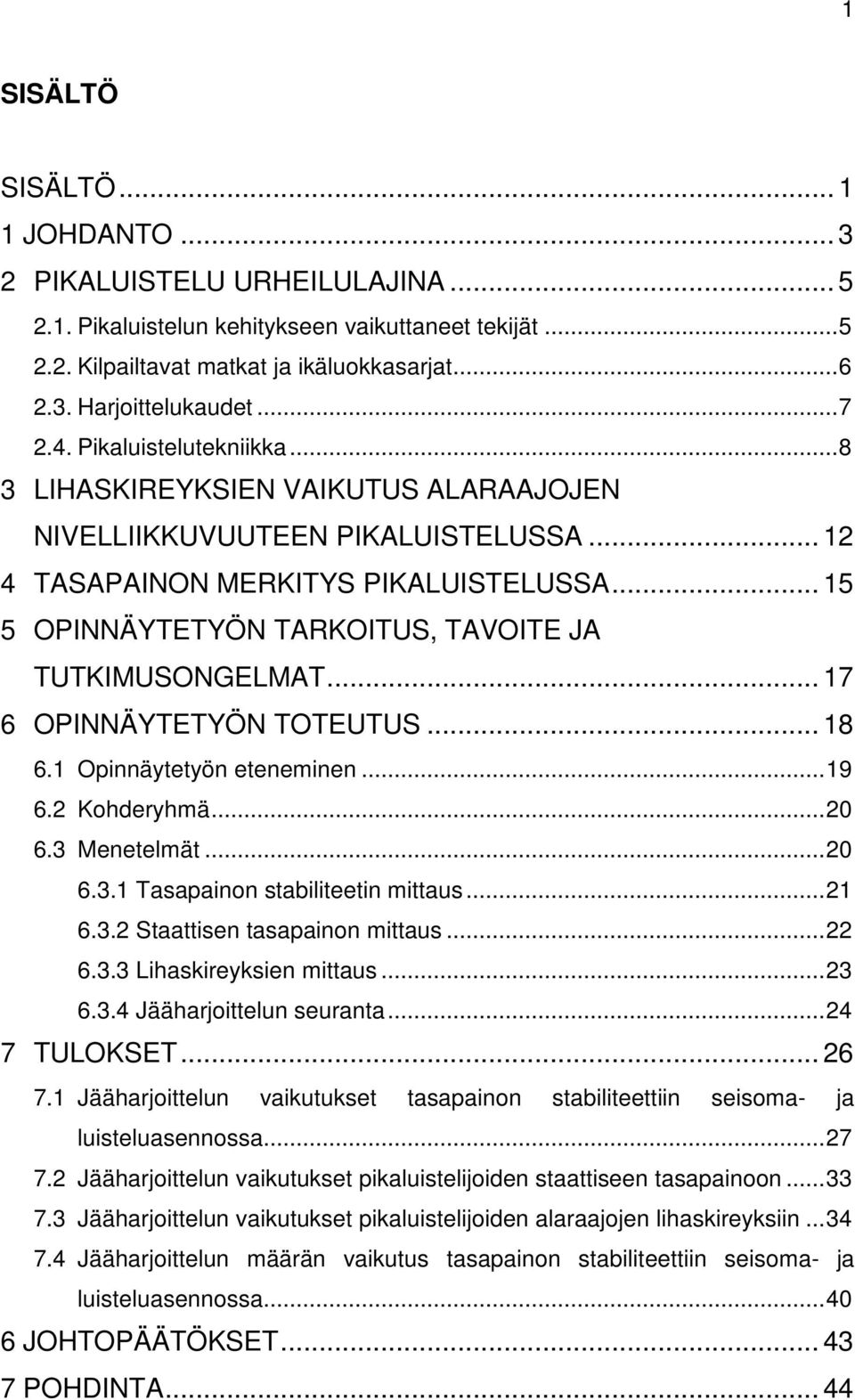 .. 15 5 OPINNÄYTETYÖN TARKOITUS, TAVOITE JA TUTKIMUSONGELMAT... 17 6 OPINNÄYTETYÖN TOTEUTUS... 18 6.1 Opinnäytetyön eteneminen... 19 6.2 Kohderyhmä... 20 6.3 Menetelmät... 20 6.3.1 Tasapainon stabiliteetin mittaus.