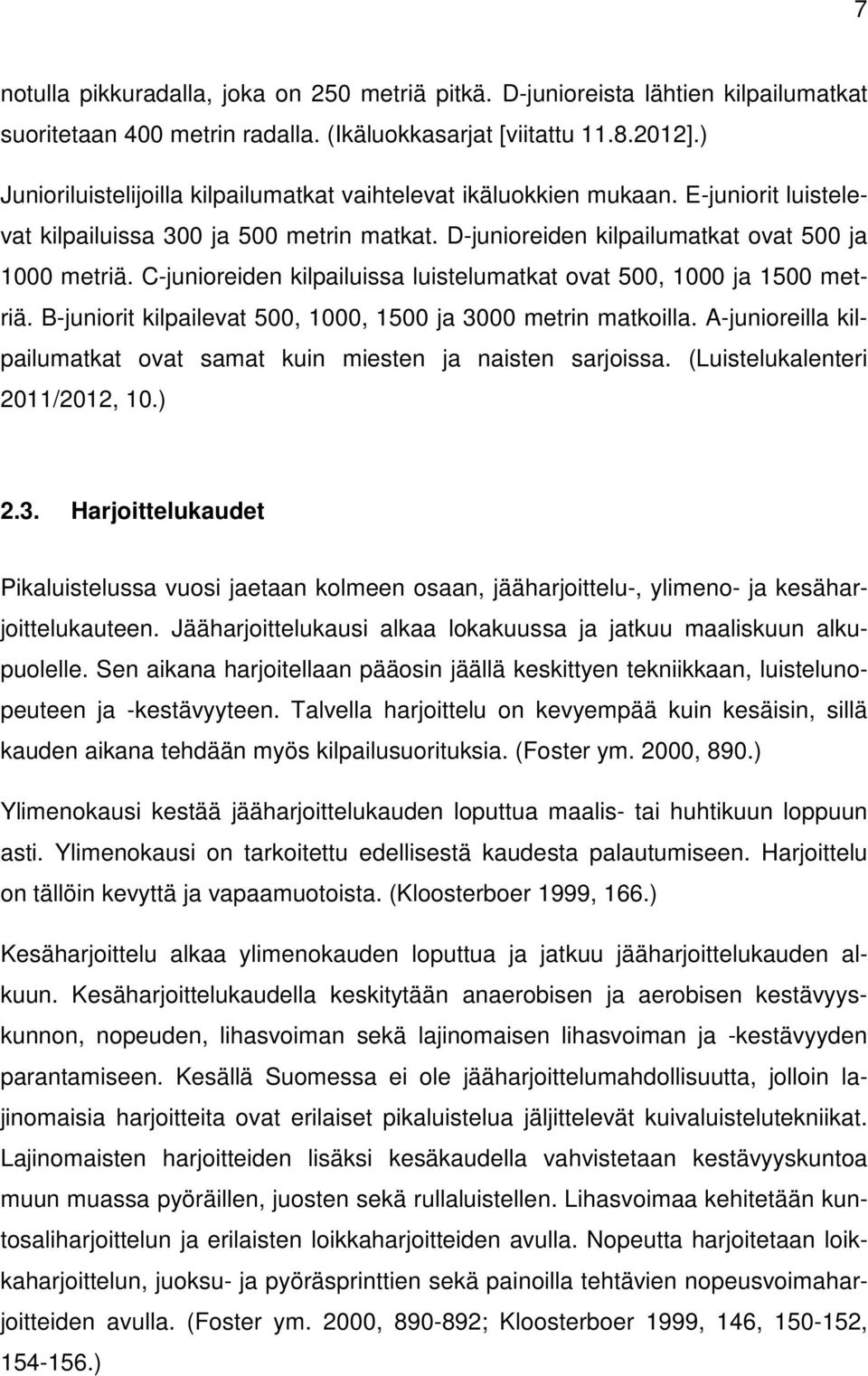 C-junioreiden kilpailuissa luistelumatkat ovat 500, 1000 ja 1500 metriä. B-juniorit kilpailevat 500, 1000, 1500 ja 3000 metrin matkoilla.