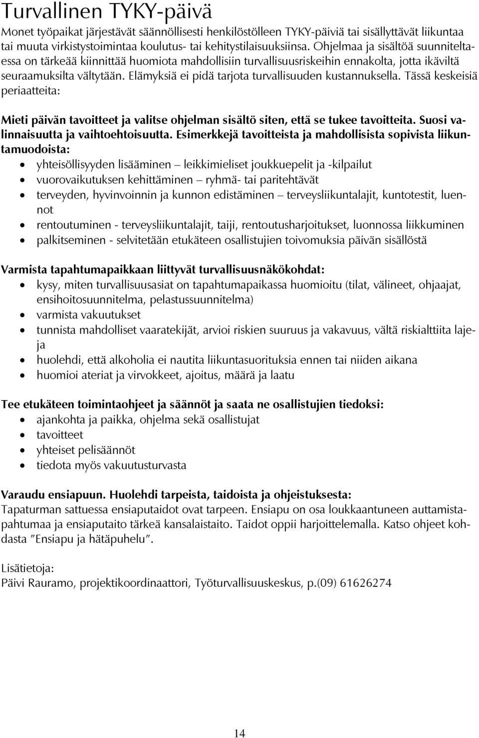 Elämyksiä ei pidä tarjota turvallisuuden kustannuksella. Tässä keskeisiä periaatteita: Mieti päivän tavoitteet ja valitse ohjelman sisältö siten, että se tukee tavoitteita.