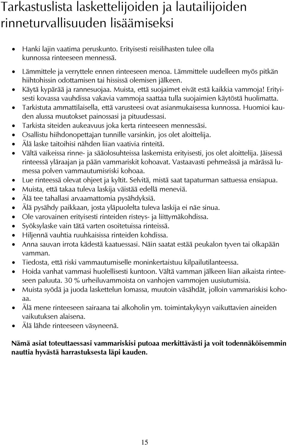 Muista, että suojaimet eivät estä kaikkia vammoja! Erityisesti kovassa vauhdissa vakavia vammoja saattaa tulla suojaimien käytöstä huolimatta.