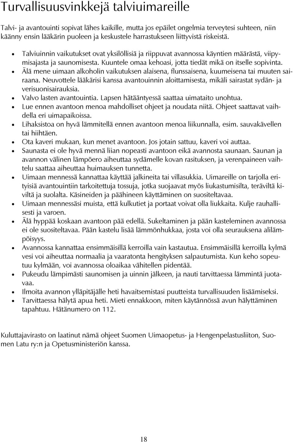 Kuuntele omaa kehoasi, jotta tiedät mikä on itselle sopivinta. Älä mene uimaan alkoholin vaikutuksen alaisena, flunssaisena, kuumeisena tai muuten sairaana.