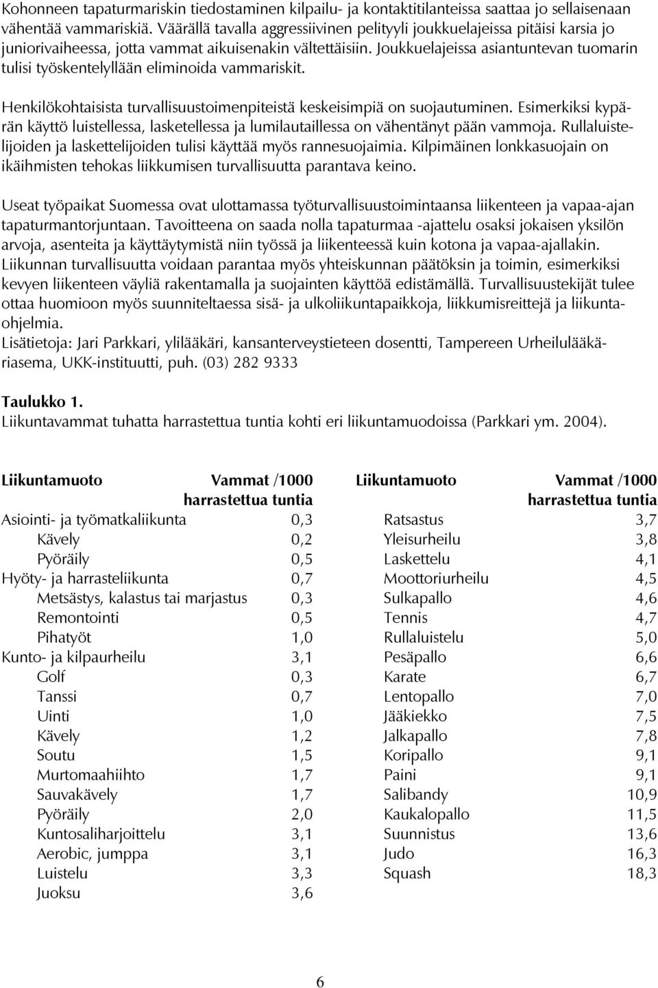 Joukkuelajeissa asiantuntevan tuomarin tulisi työskentelyllään eliminoida vammariskit. Henkilökohtaisista turvallisuustoimenpiteistä keskeisimpiä on suojautuminen.