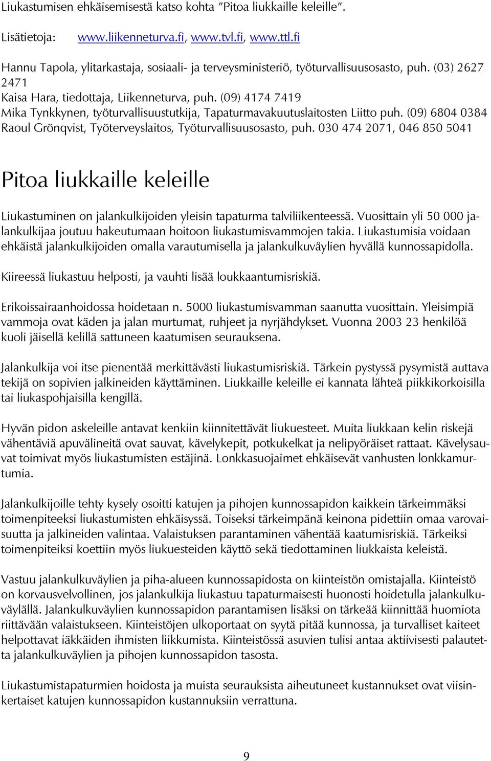 (09) 4174 7419 Mika Tynkkynen, työturvallisuustutkija, Tapaturmavakuutuslaitosten Liitto puh. (09) 6804 0384 Raoul Grönqvist, Työterveyslaitos, Työturvallisuusosasto, puh.