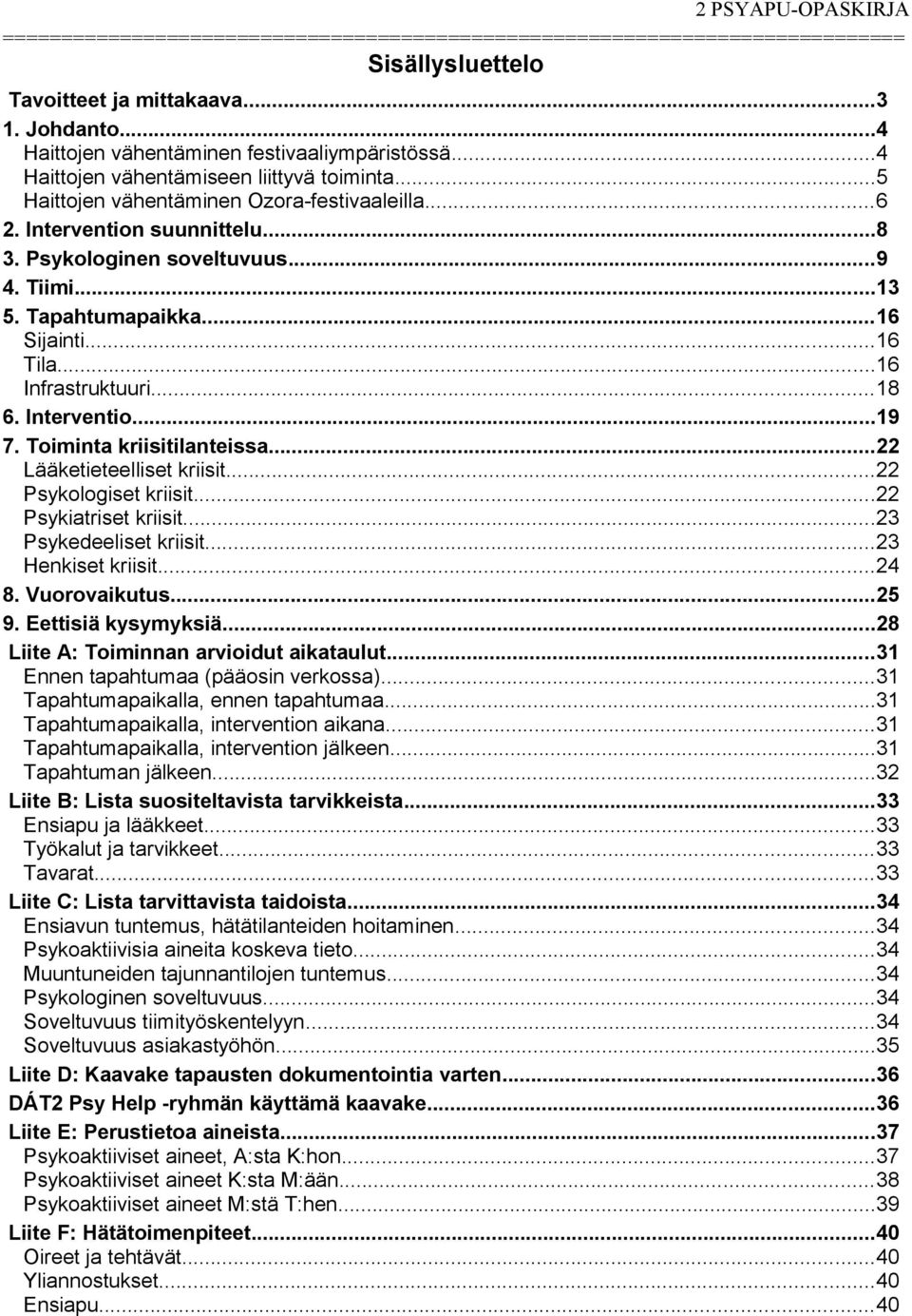 Interventio...19 7. Toiminta kriisitilanteissa...22 Lääketieteelliset kriisit...22 Psykologiset kriisit...22 Psykiatriset kriisit...23 Psykedeeliset kriisit...23 Henkiset kriisit...24 8.