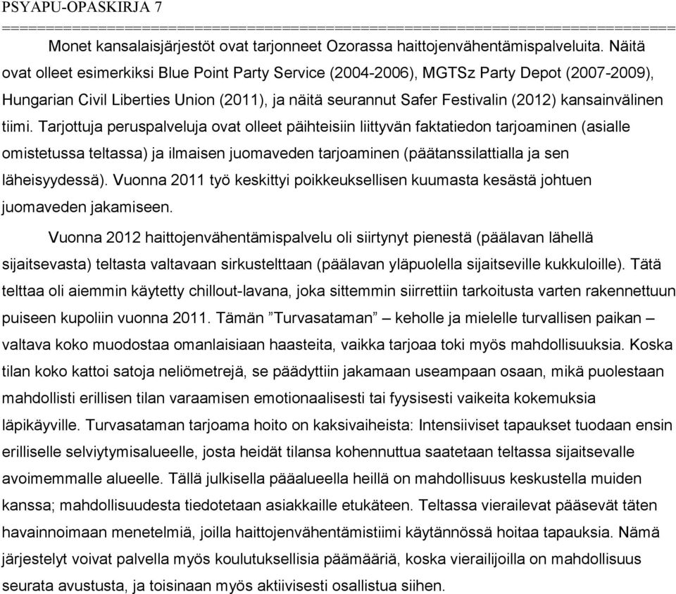 tiimi. Tarjottuja peruspalveluja ovat olleet päihteisiin liittyvän faktatiedon tarjoaminen (asialle omistetussa teltassa) ja ilmaisen juomaveden tarjoaminen (päätanssilattialla ja sen läheisyydessä).