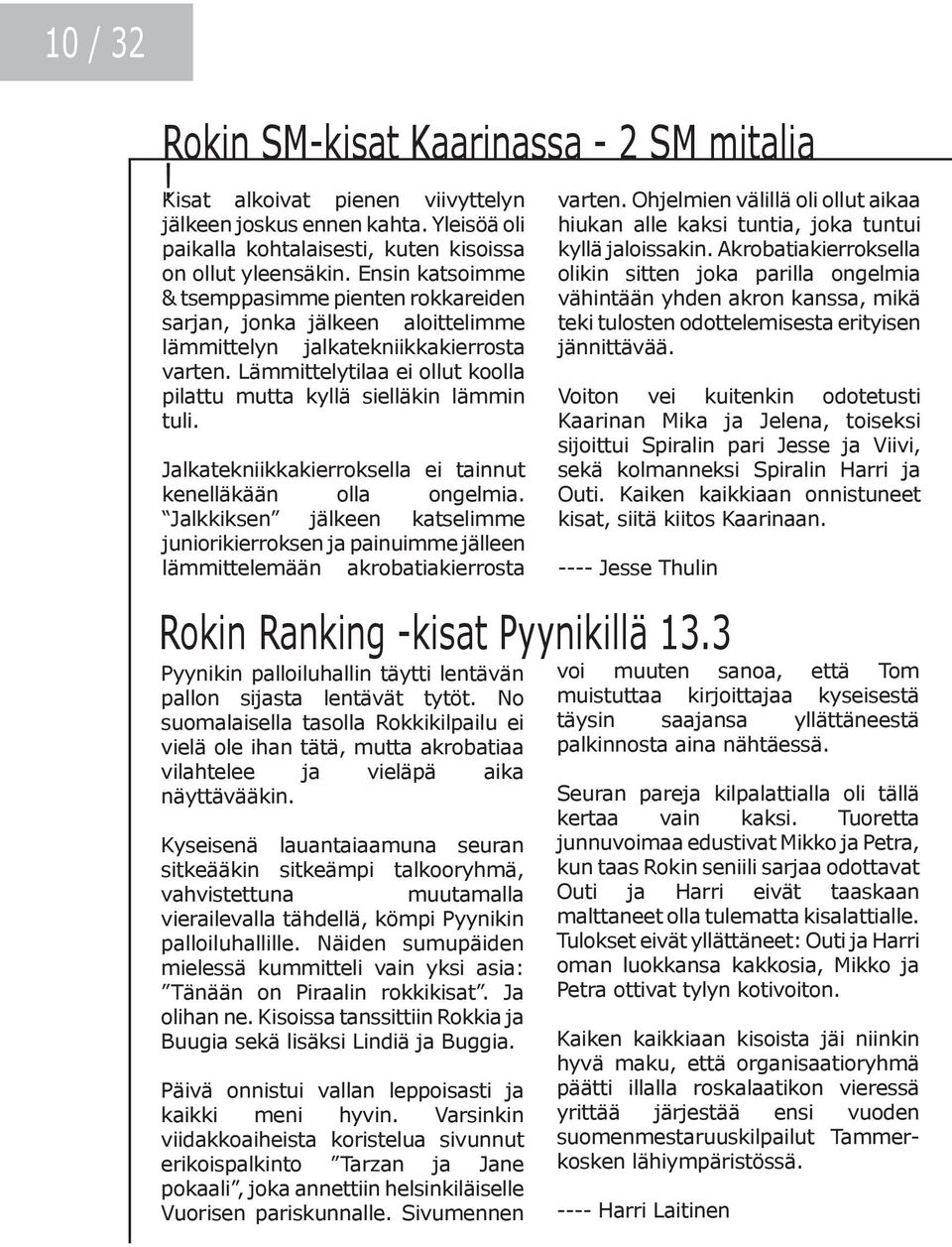 Akrobatiakierroksella olikin sitten joka parilla ongelmia vähintään yhden akron kanssa, mikä sarjan, jonka jälkeen aloittelimme teki tulosten odottelemisesta erityisen lämmittelyn