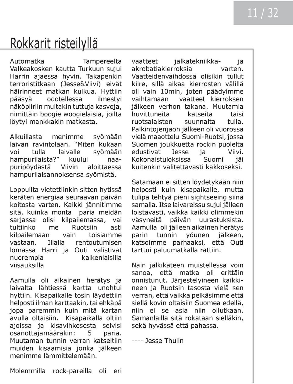 Miten kukaan voi tulla laivalle syömään hampurilaista? kuului naapuripöydästä Viivin aloittaessa hampurilaisannoksensa syömistä.