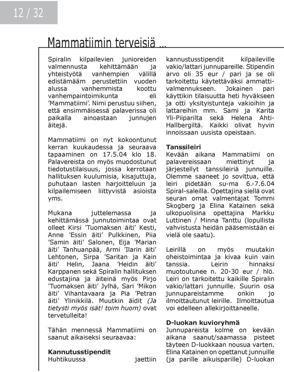 Palavereista on myös muodostunut tiedotustilaisuus, jossa kerrotaan hallituksen kuulumisia, kisajuttuja, puhutaan lasten harjoitteluun ja kilpailemiseen liittyvistä asioista yms.