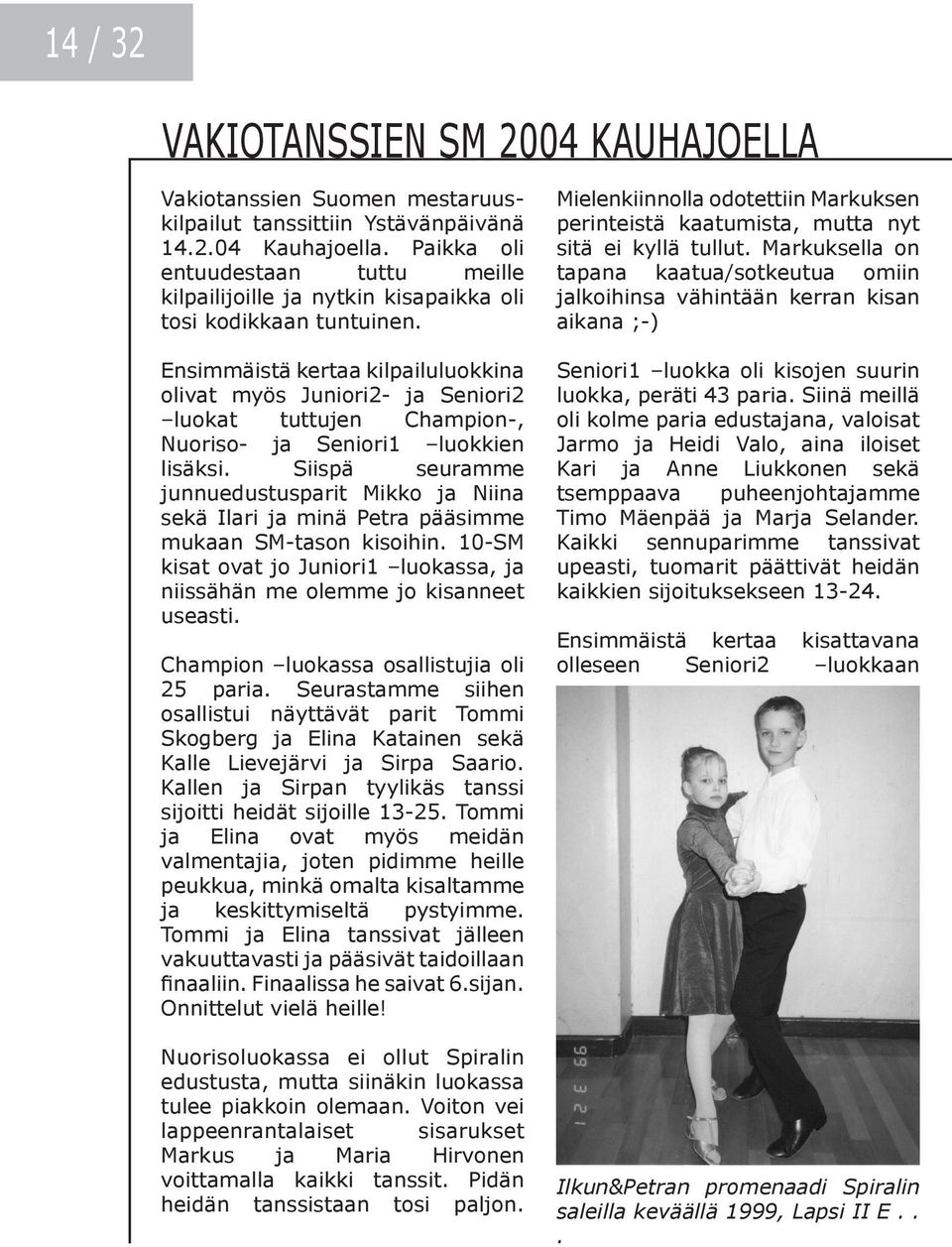 Ensimmäistä kertaa kilpailuluokkina olivat myös Juniori2- ja Seniori2 luokat tuttujen Champion-, Nuoriso- ja Seniori1 luokkien lisäksi.