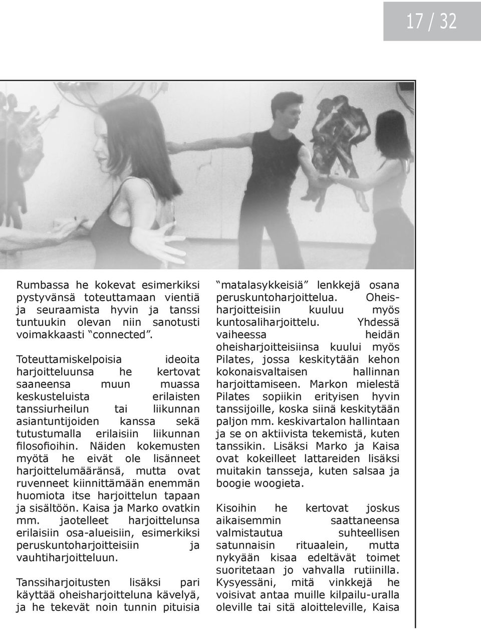 loso oihin. Näiden kokemusten myötä he eivät ole lisänneet harjoittelumääränsä, mutta ovat ruvenneet kiinnittämään enemmän huomiota itse harjoittelun tapaan ja sisältöön. Kaisa ja Marko ovatkin mm.