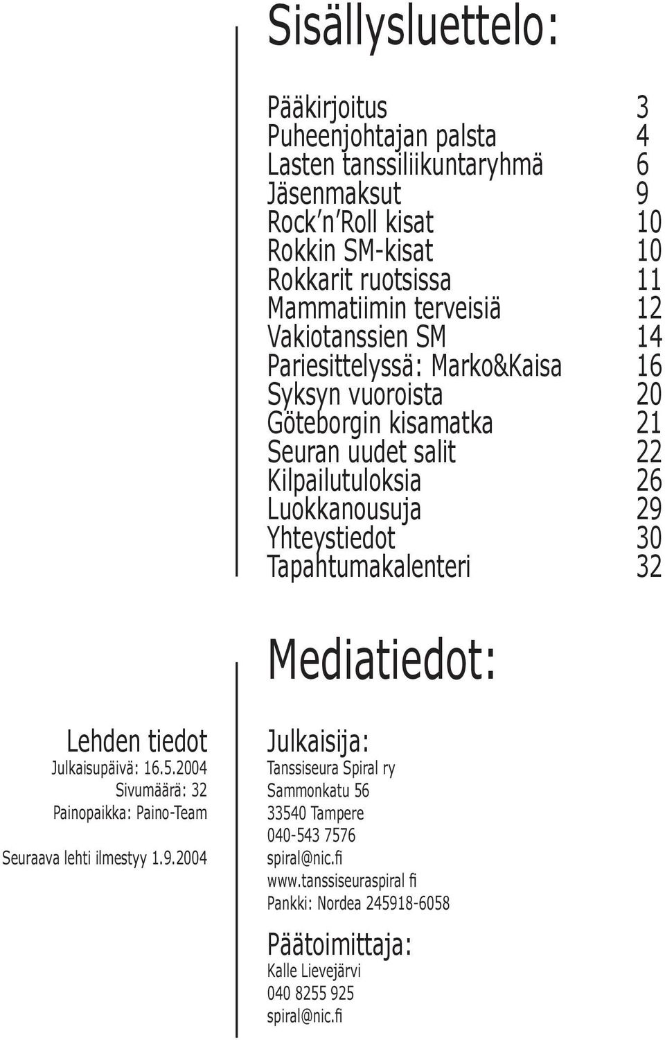 Yhteystiedot 30 Tapahtumakalenteri 32 Mediatiedot: Lehden tiedot Julkaisupäivä: 16.5.2004 Sivumäärä: 32 Painopaikka: Paino-Team Seuraava lehti ilmestyy 1.9.